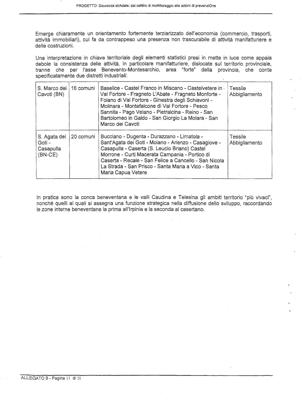 Una interpretazione in chiave territoriale degli elementi statistici presi in mette in luce come appaia debole la consistenza delle attività, in particolare manifatturiere, dislocate sul territorio