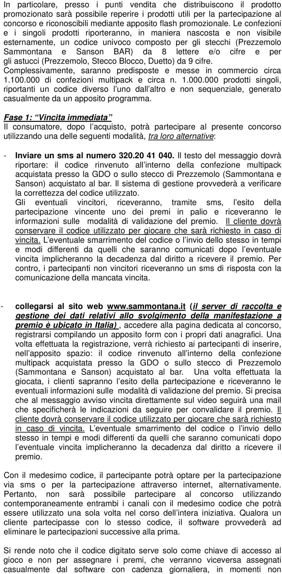 Le confezioni e i singoli prodotti riporteranno, in maniera nascosta e non visibile esternamente, un codice univoco composto per gli stecchi (Prezzemolo Sammontana e Sanson BAR) da 8 lettere e/o