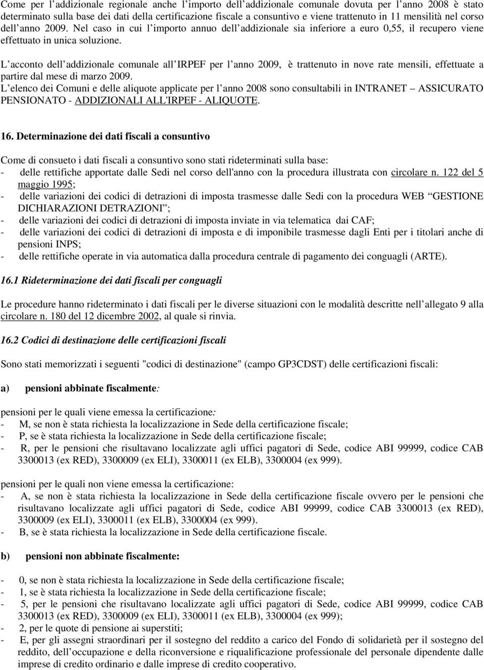 L acconto dell addizionale comunale all IRPEF per l anno 2009, è trattenuto in nove rate mensili, effettuate a partire dal mese di marzo 2009.