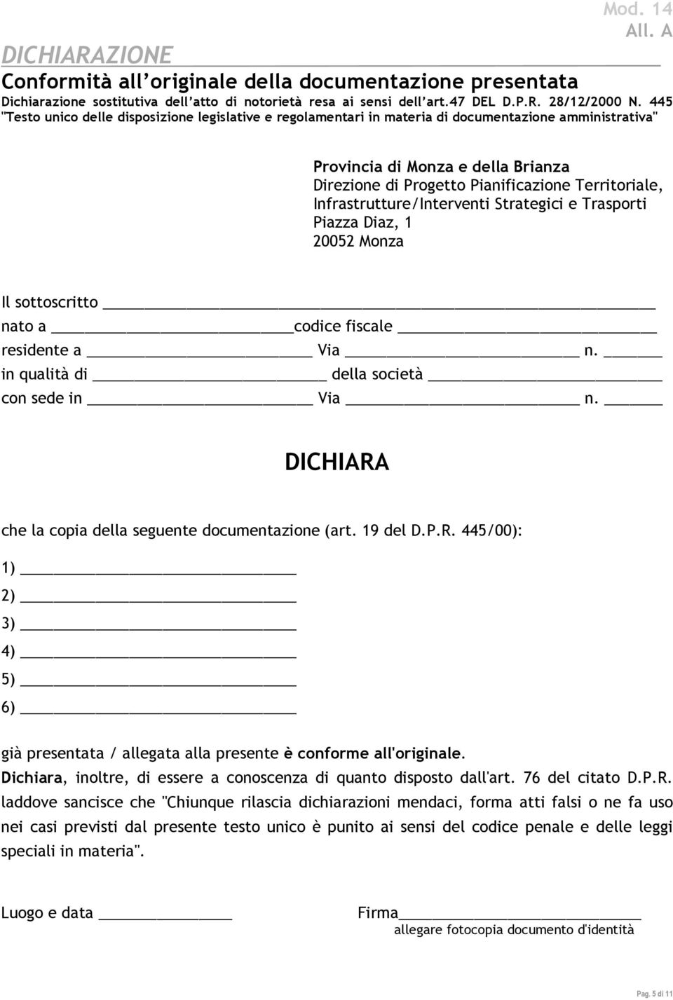 in qualità di della società con sede in Via n. DICHIARA che la copia della seguente documentazione (art. 19 del D.P.R. 445/00): 1) 2) 3) 4) 5) 6) già presentata / allegata alla presente è conforme all'originale.