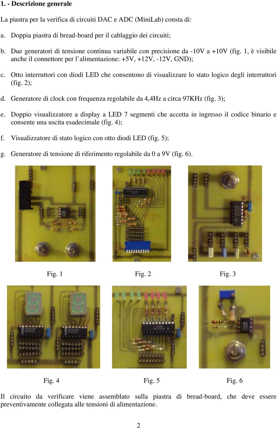 Otto interruttori con diodi LED che consentono di visualizzare lo stato logico degli interruttori (fig. ); d. Generatore di clock con frequenza regolabile da,hz a circa 9KHz (fig. ); e.