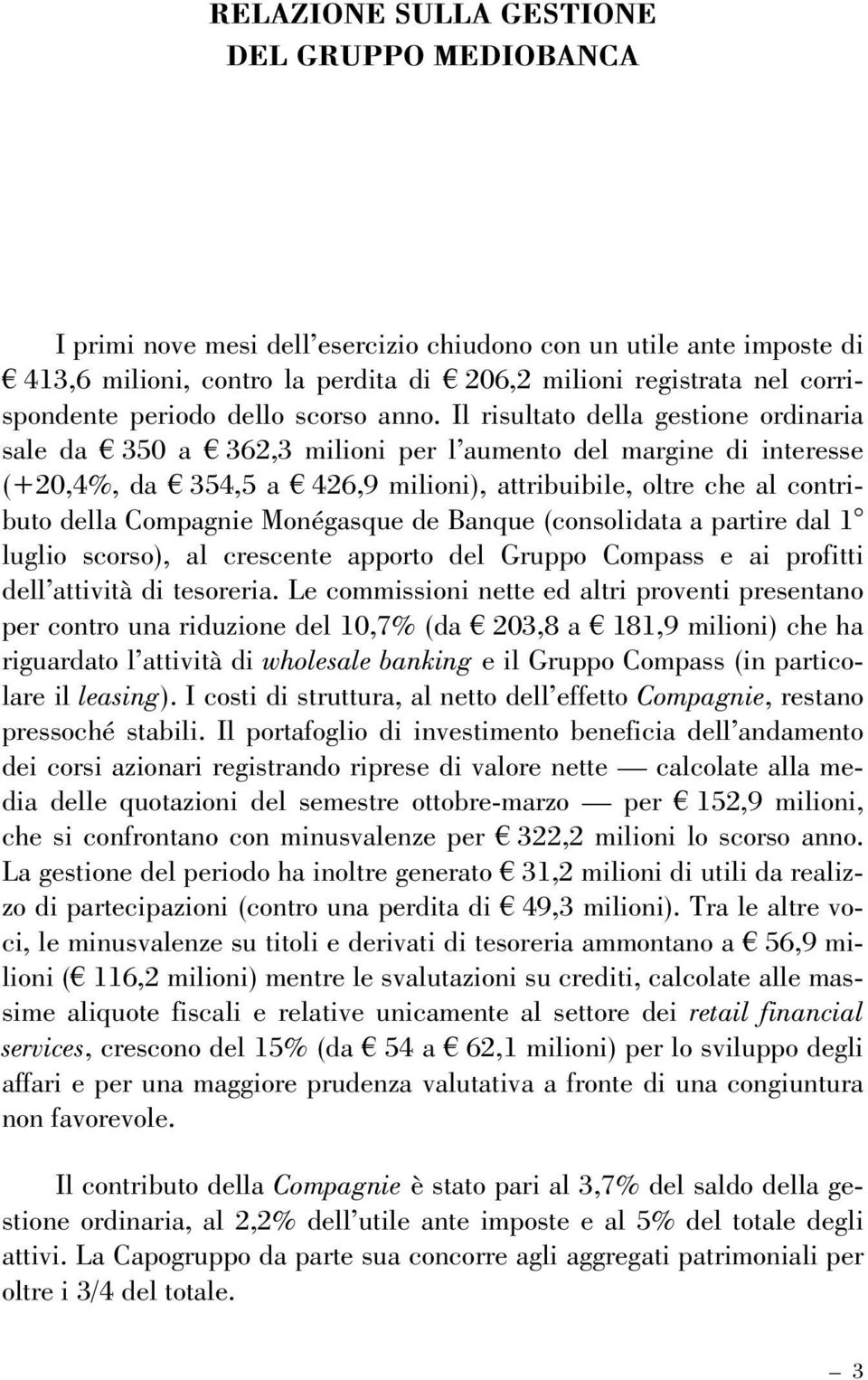 Il risultato della gestione ordinaria sale da ¼ 350 a ¼ 362,3 milioni per l aumento del margine di interesse (+20,4%, da ¼ 354,5 a ¼ 426,9 milioni), attribuibile, oltre che al contributo della