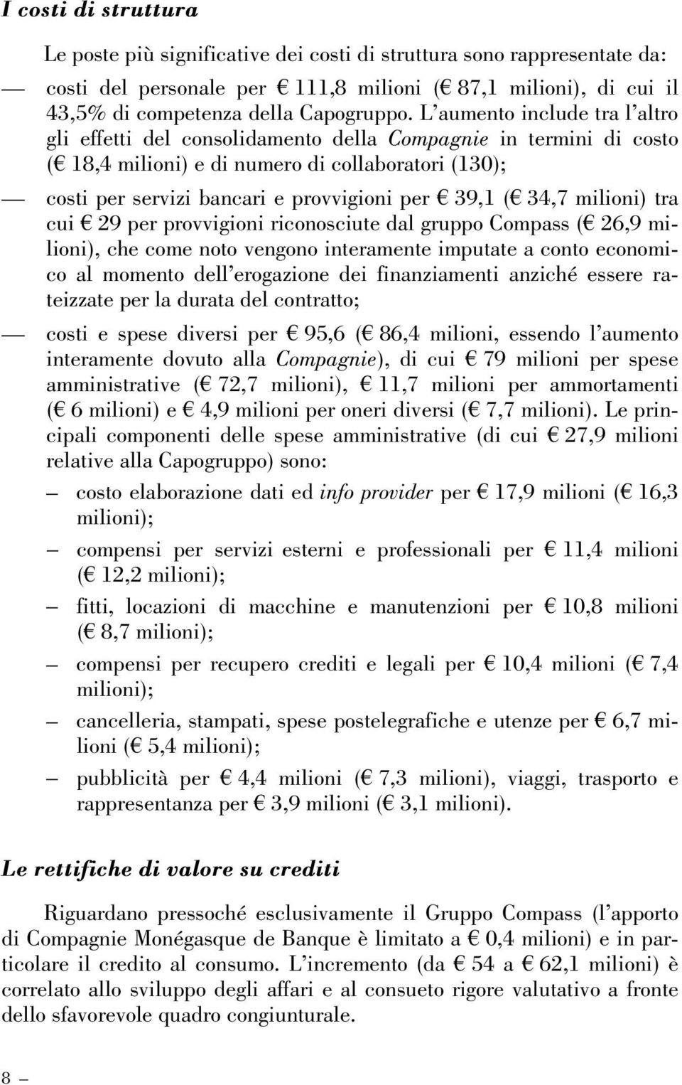 39,1 (¼ 34,7 milioni) tra cui ¼ 29 per provvigioni riconosciute dal gruppo Compass (¼ 26,9 milioni), che come noto vengono interamente imputate a conto economico al momento dell erogazione dei