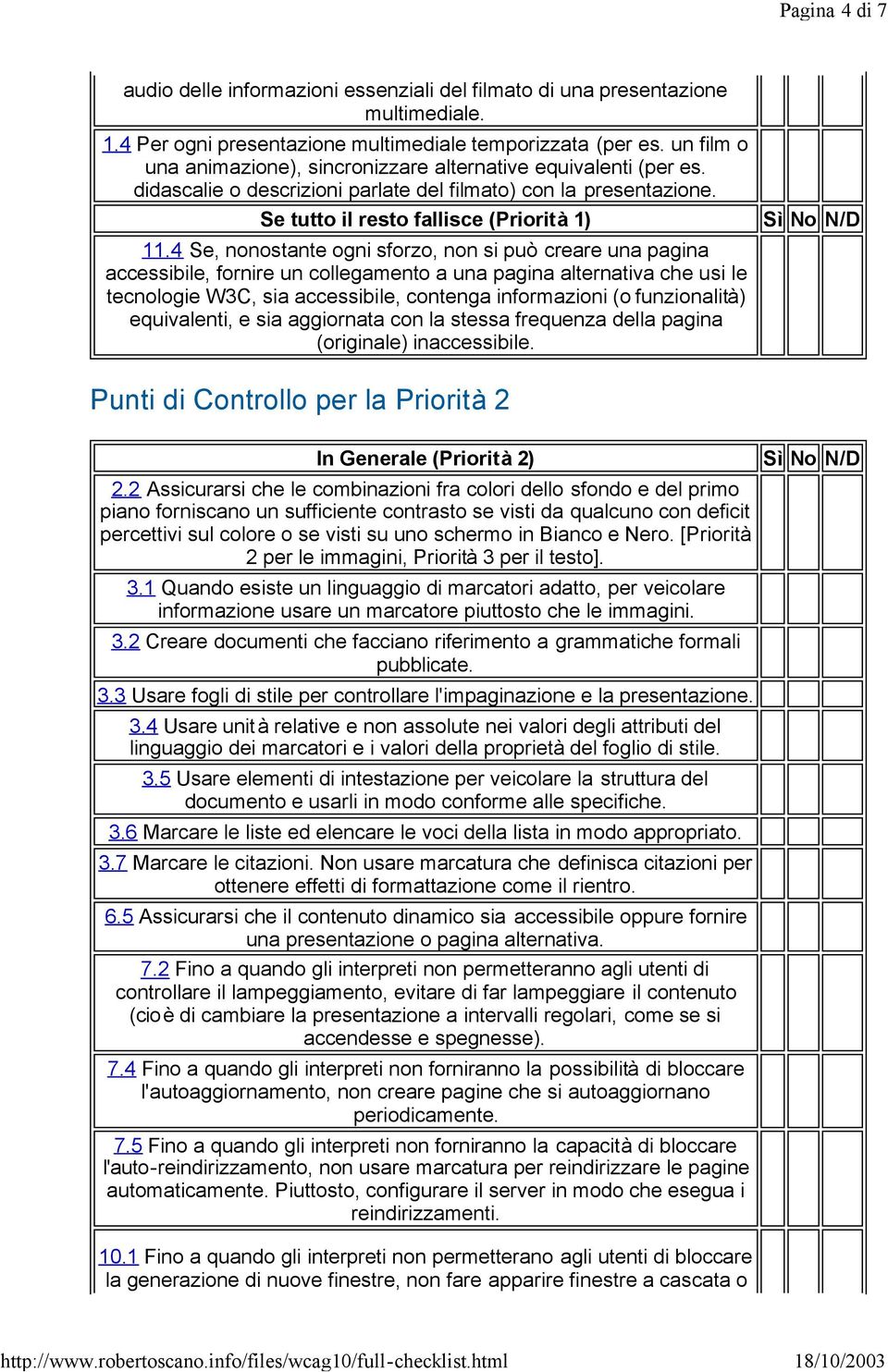 4 Se, nonostante ogni sforzo, non si può creare una pagina accessibile, fornire un collegamento a una pagina alternativa che usi le tecnologie W3C, sia accessibile, contenga informazioni (o