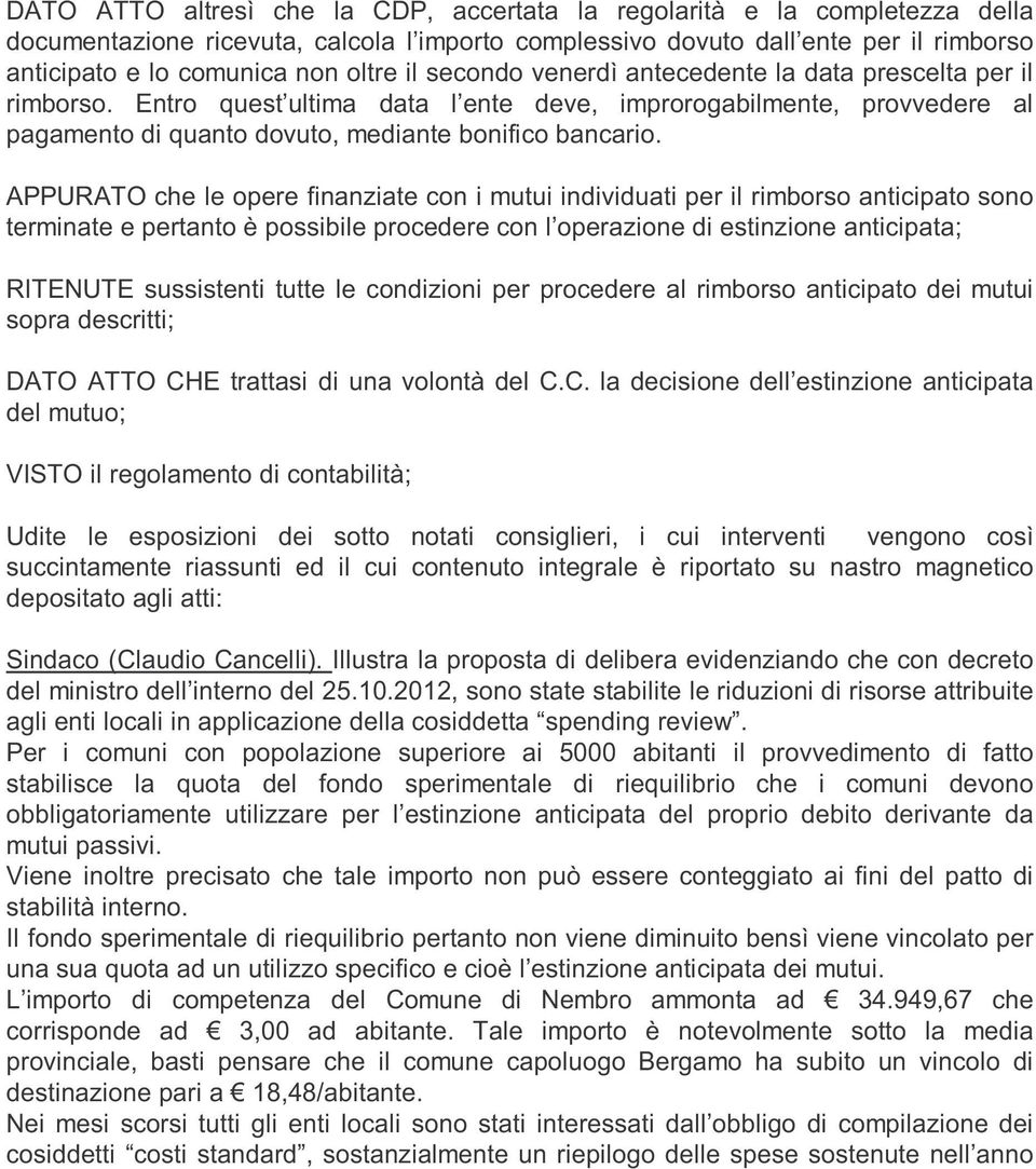 APPURATO che le opere finanziate con i mutui individuati per il rimborso anticipato sono terminate e pertanto è possibile procedere con l operazione di estinzione anticipata; RITENUTE sussistenti