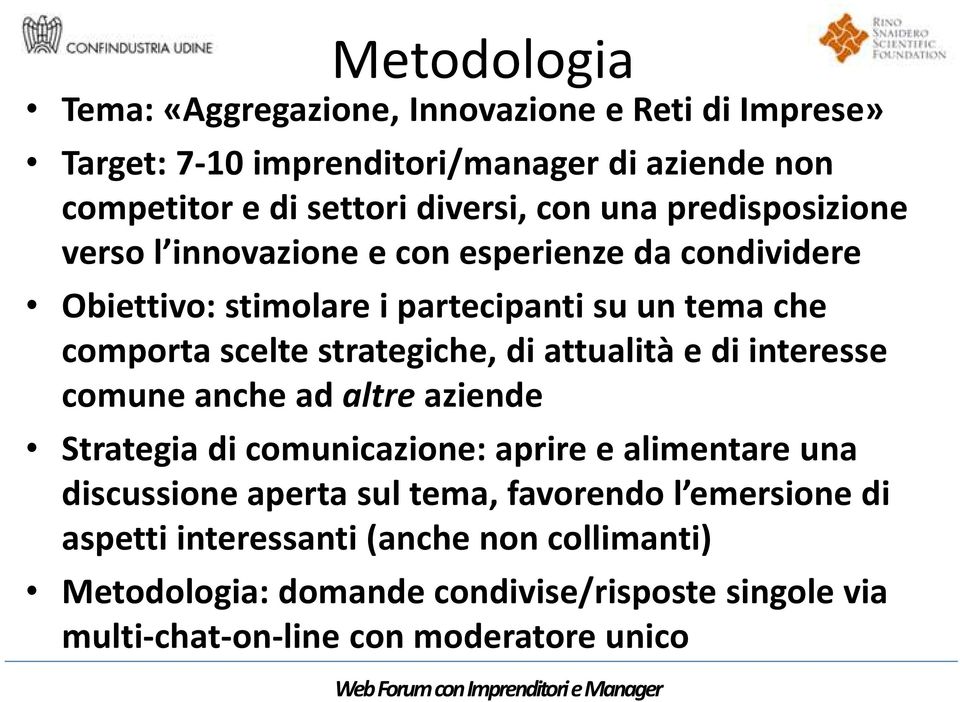 strategiche, di attualità e di interesse comune anche ad altre aziende Strategia di comunicazione: aprire e alimentare una discussione aperta sul