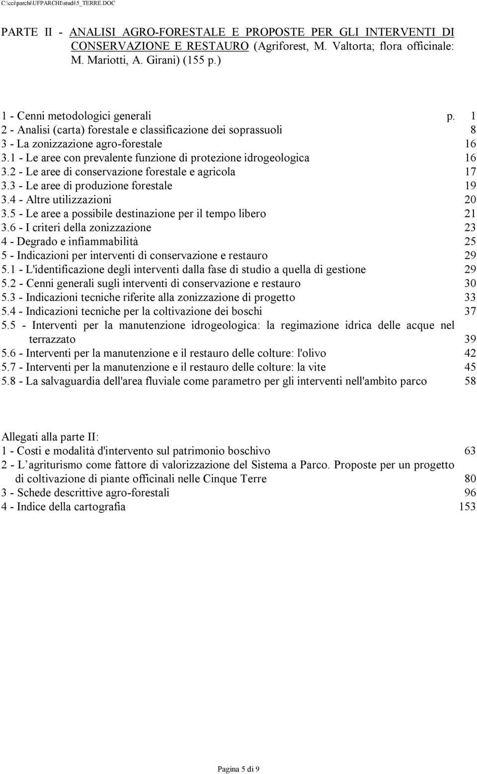 1 - Le aree con prevalente funzione di protezione idrogeologica 16 3.2 - Le aree di conservazione forestale e agricola 17 3.3 - Le aree di produzione forestale 19 3.4 - Altre utilizzazioni 20 3.