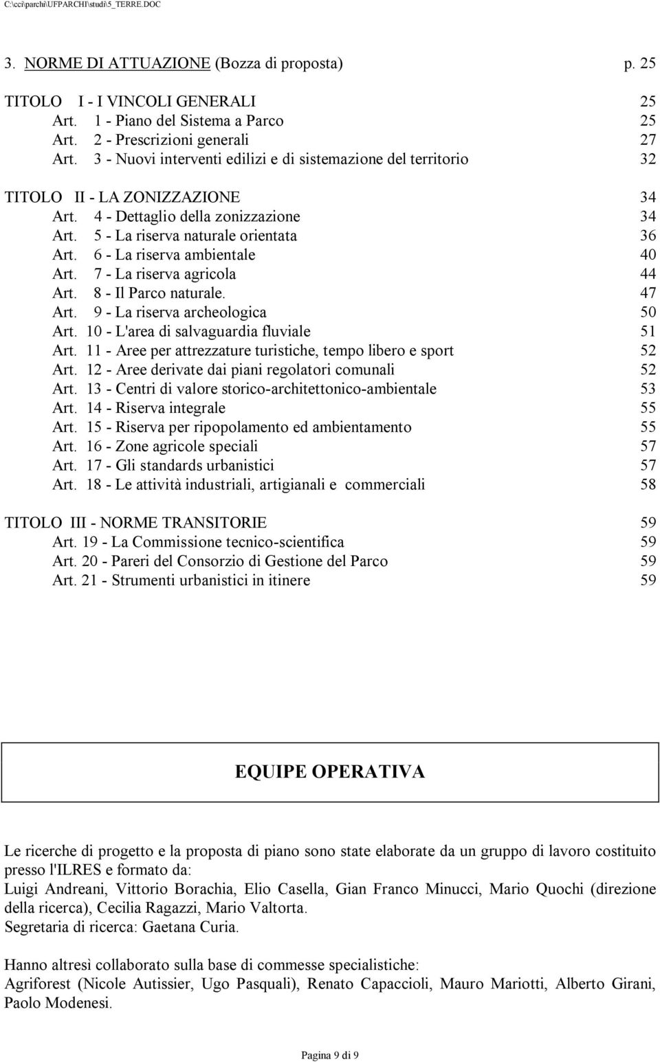 6 - La riserva ambientale 40 Art. 7 - La riserva agricola 44 Art. 8 - Il Parco naturale. 47 Art. 9 - La riserva archeologica 50 Art. 10 - L'area di salvaguardia fluviale 51 Art.