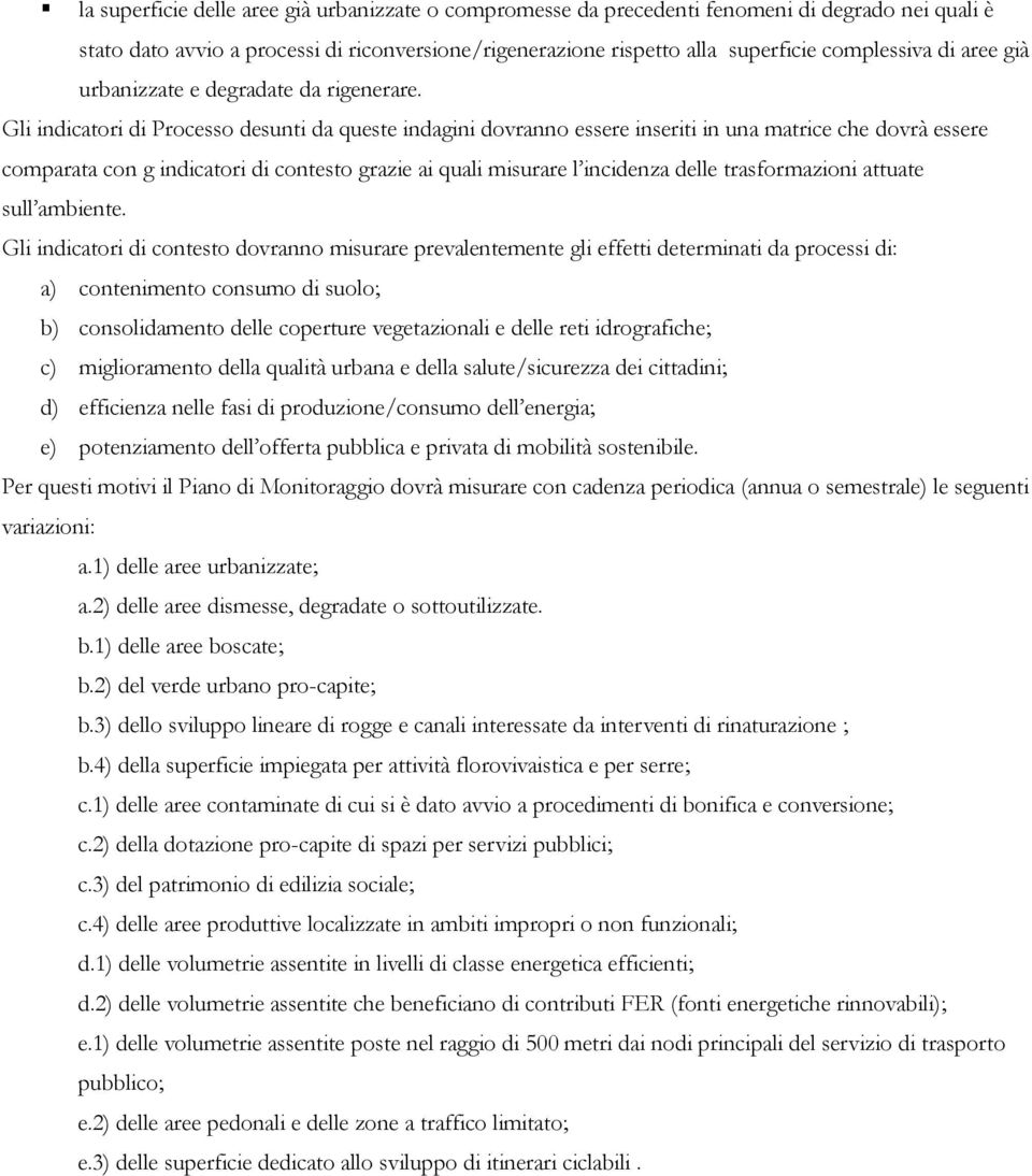 Gli indicatori di Processo desunti da queste indagini dovranno essere inseriti in una matrice che dovrà essere comparata con g indicatori di contesto grazie ai quali misurare l incidenza delle