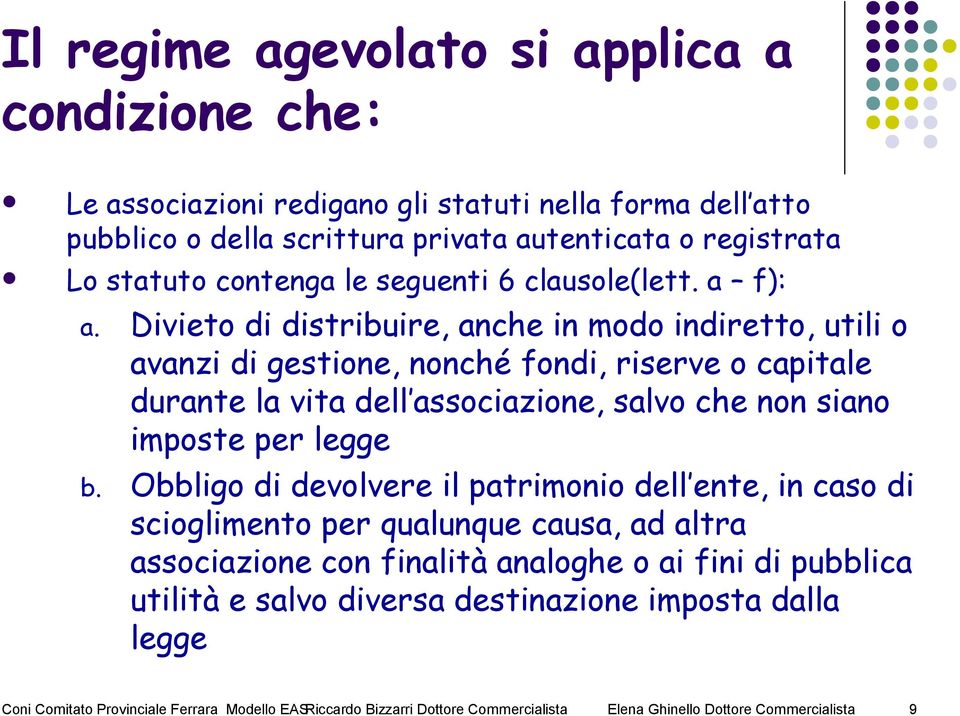 Divieto di distribuire, anche in modo indiretto, utili o avanzi di gestione, nonché fondi, riserve o capitale durante la vita dell associazione, salvo che non siano imposte per legge b.