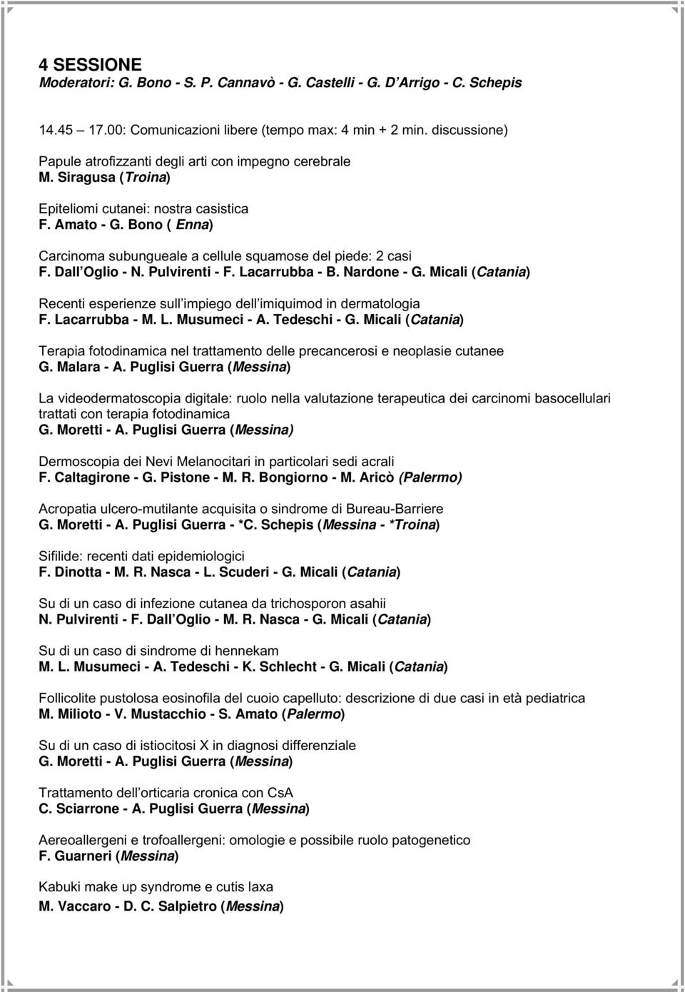 Bono ( Enna) Carcinoma subungueale a cellule squamose del piede: 2 casi F. Dall Oglio - N. Pulvirenti - F. Lacarrubba - B. Nardone - G.