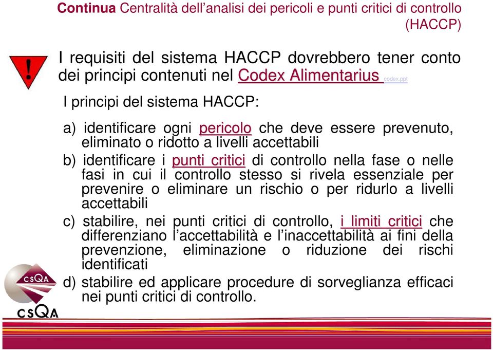 fasi in cui il controllo stesso si rivela essenziale per prevenire o eliminare un rischio o per ridurlo a livelli accettabili c) stabilire, nei punti critici di controllo, i limiti critici che