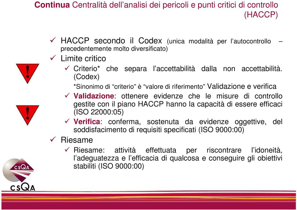 (Codex) *Sinonimo di criterio è valore di riferimento Validazione e verifica Validazione: ottenere evidenze che le misure di controllo gestite con il piano HACCP hanno la capacità di