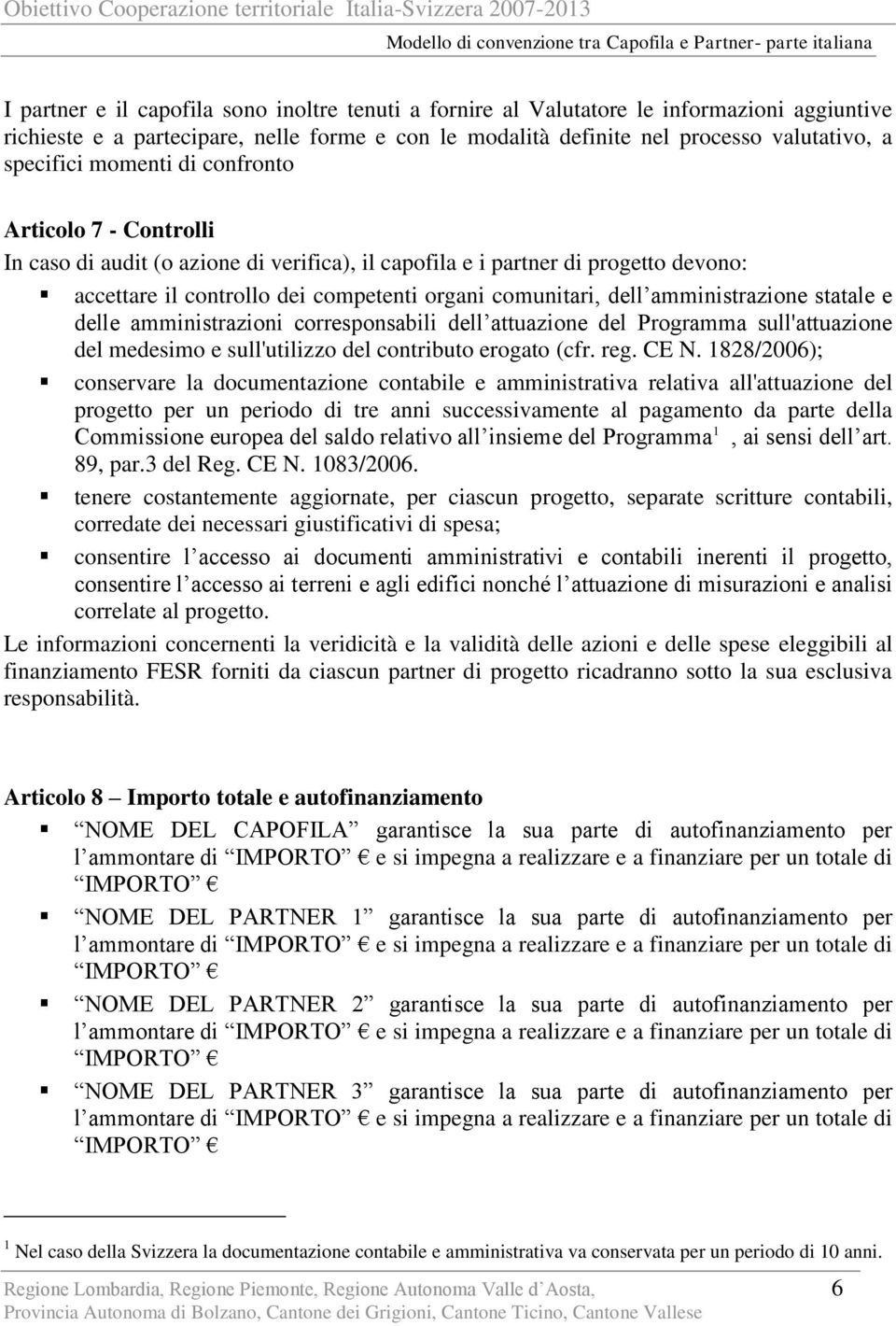 amministrazione statale e delle amministrazioni corresponsabili dell attuazione del Programma sull'attuazione del medesimo e sull'utilizzo del contributo erogato (cfr. reg. CE N.