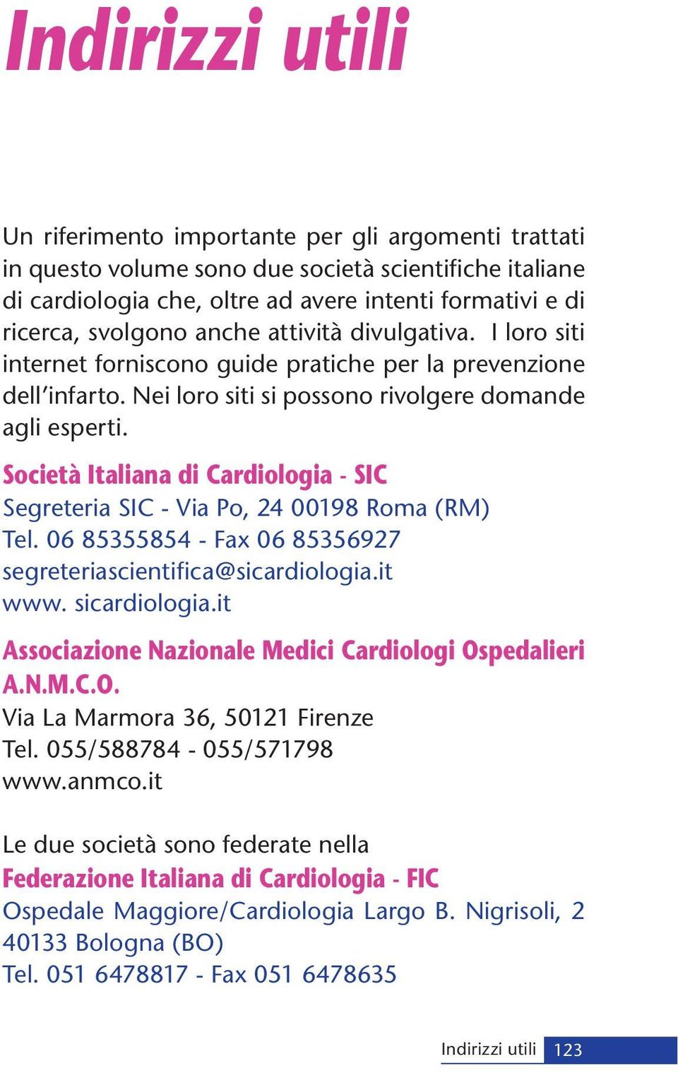 Società Italiana di Cardiologia - SIC Segreteria SIC - Via Po, 24 00198 Roma (RM) Tel. 06 85355854 - Fax 06 85356927 segreteriascientifica@sicardiologia.it www. sicardiologia.