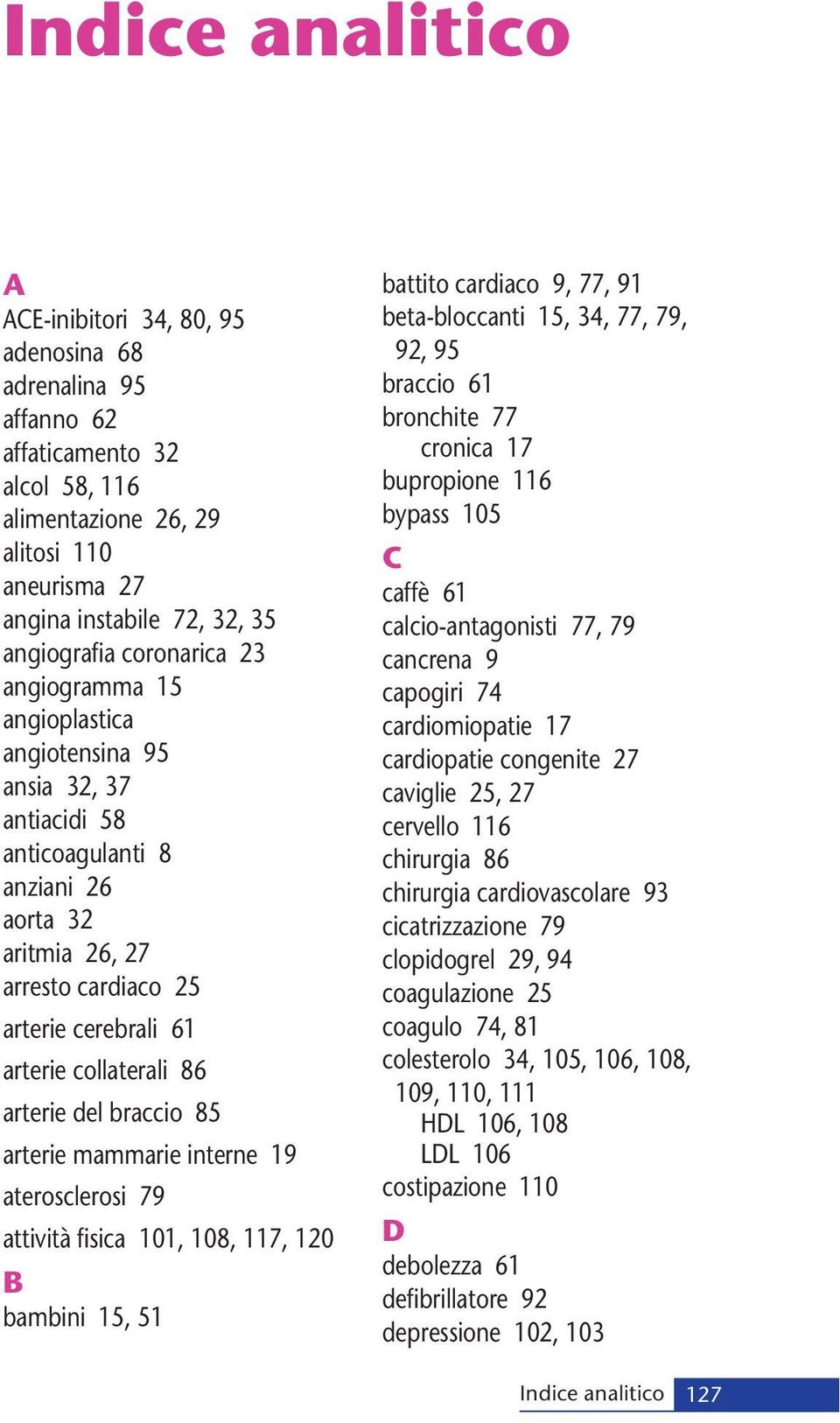 86 arterie del braccio 85 arterie mammarie interne 19 aterosclerosi 79 attività fisica 101, 108, 117, 120 B bambini 15, 51 battito cardiaco 9, 77, 91 beta-bloccanti 15, 34, 77, 79, 92, 95 braccio 61