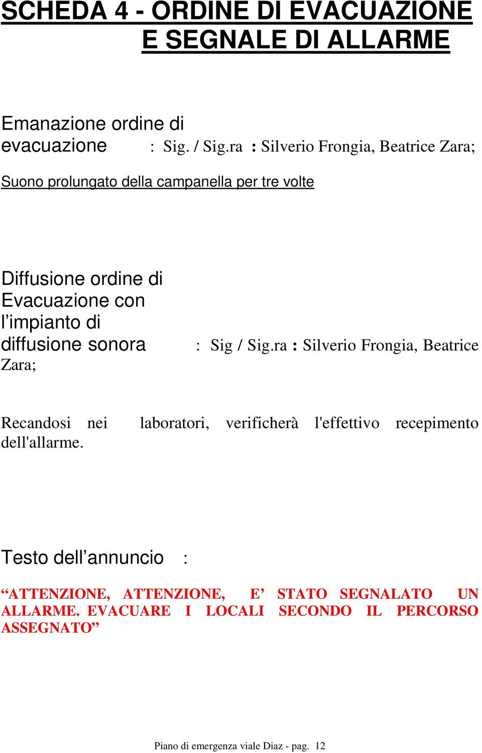 di diffusione sonora Zara; : Sig / Sig.ra : Silverio Frongia, Beatrice Recandosi nei dell'allarme.