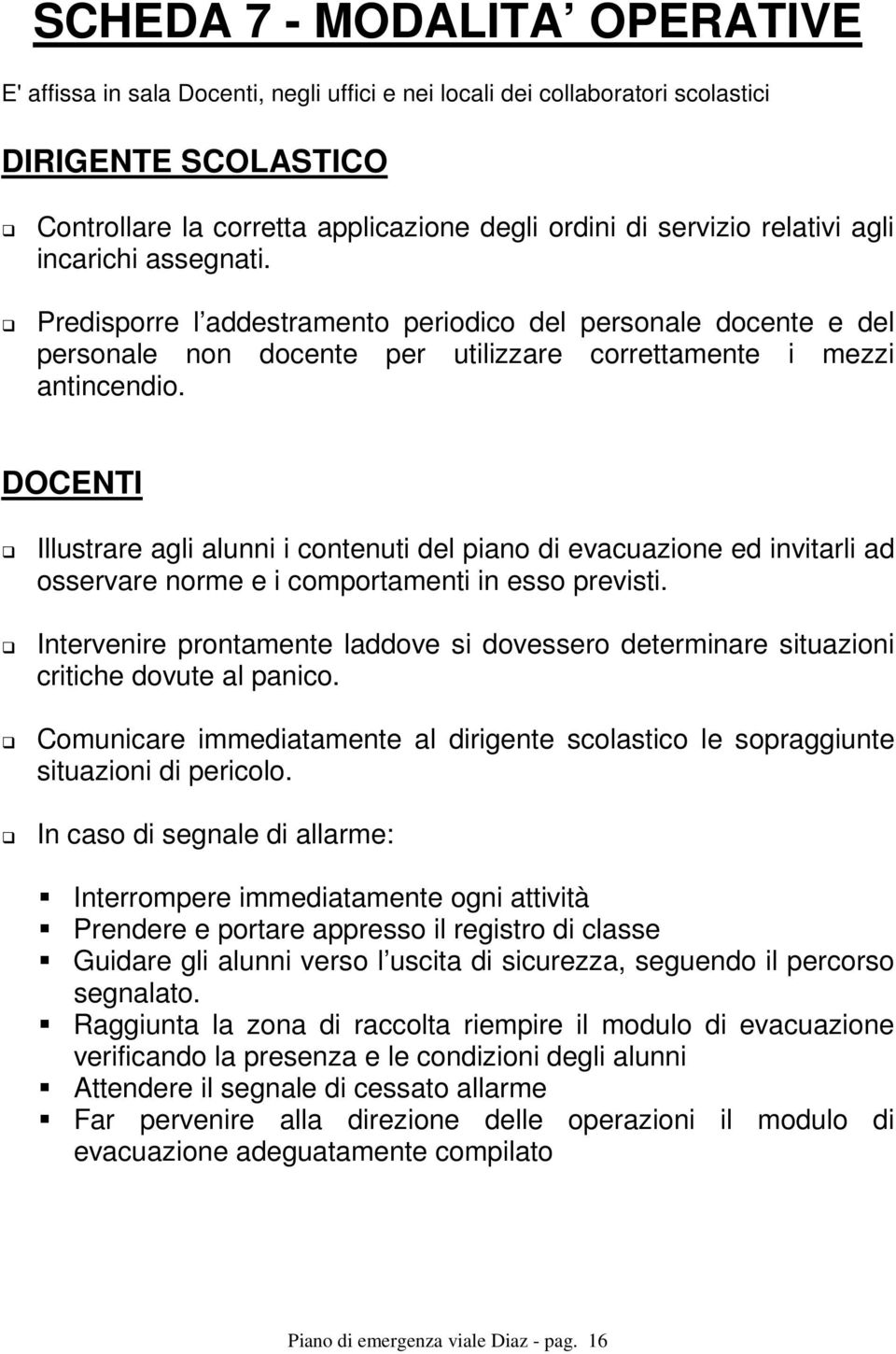 DOCENTI Illustrare agli alunni i contenuti del piano di evacuazione ed invitarli ad osservare norme e i comportamenti in esso previsti.