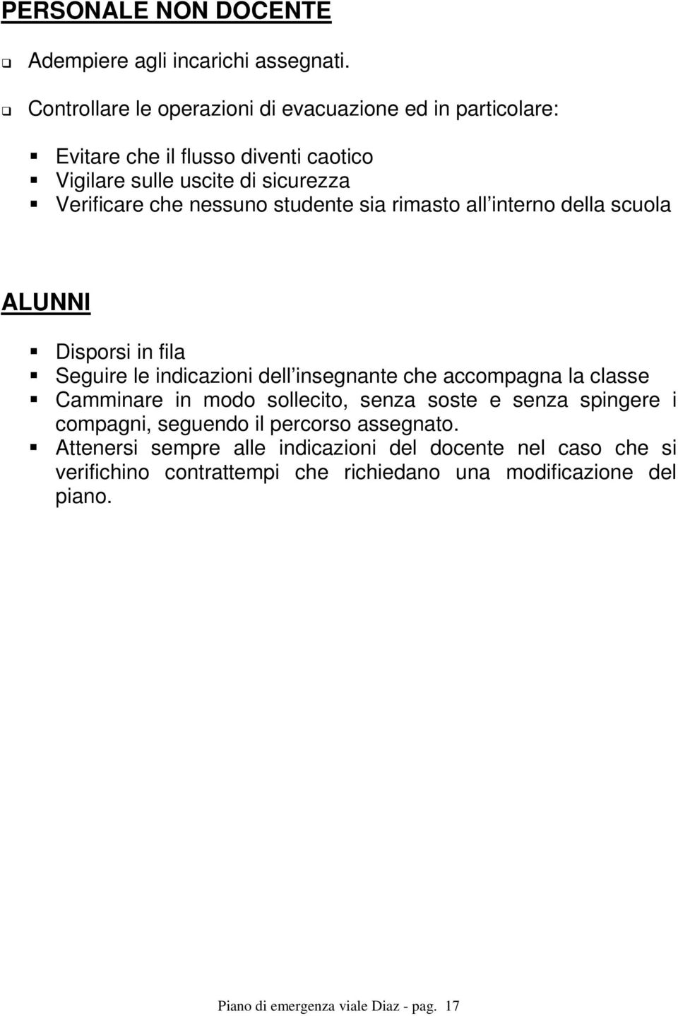 nessuno studente sia rimasto all interno della scuola ALUNNI Disporsi in fila Seguire le indicazioni dell insegnante che accompagna la classe Camminare in