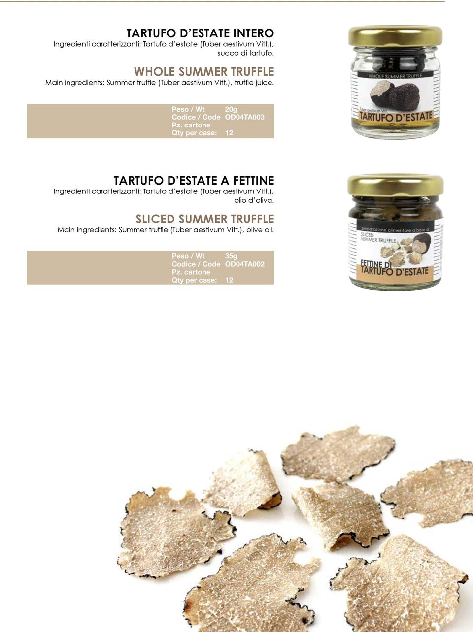 Peso / Wt 20g Codice / Code OD04TA003 TARTUFO D ESTATE A FETTINE Ingredienti caratterizzanti: Tartufo d estate (Tuber