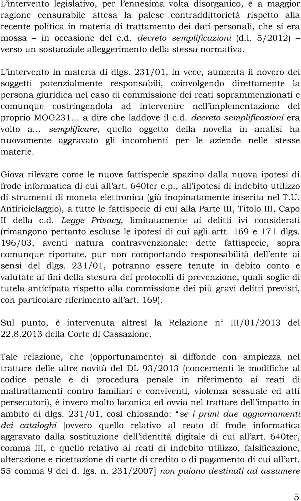 231/01, in vece, aumenta il novero dei soggetti potenzialmente responsabili, coinvolgendo direttamente la persona giuridica nel caso di commissione dei reati soprammenzionati e comunque