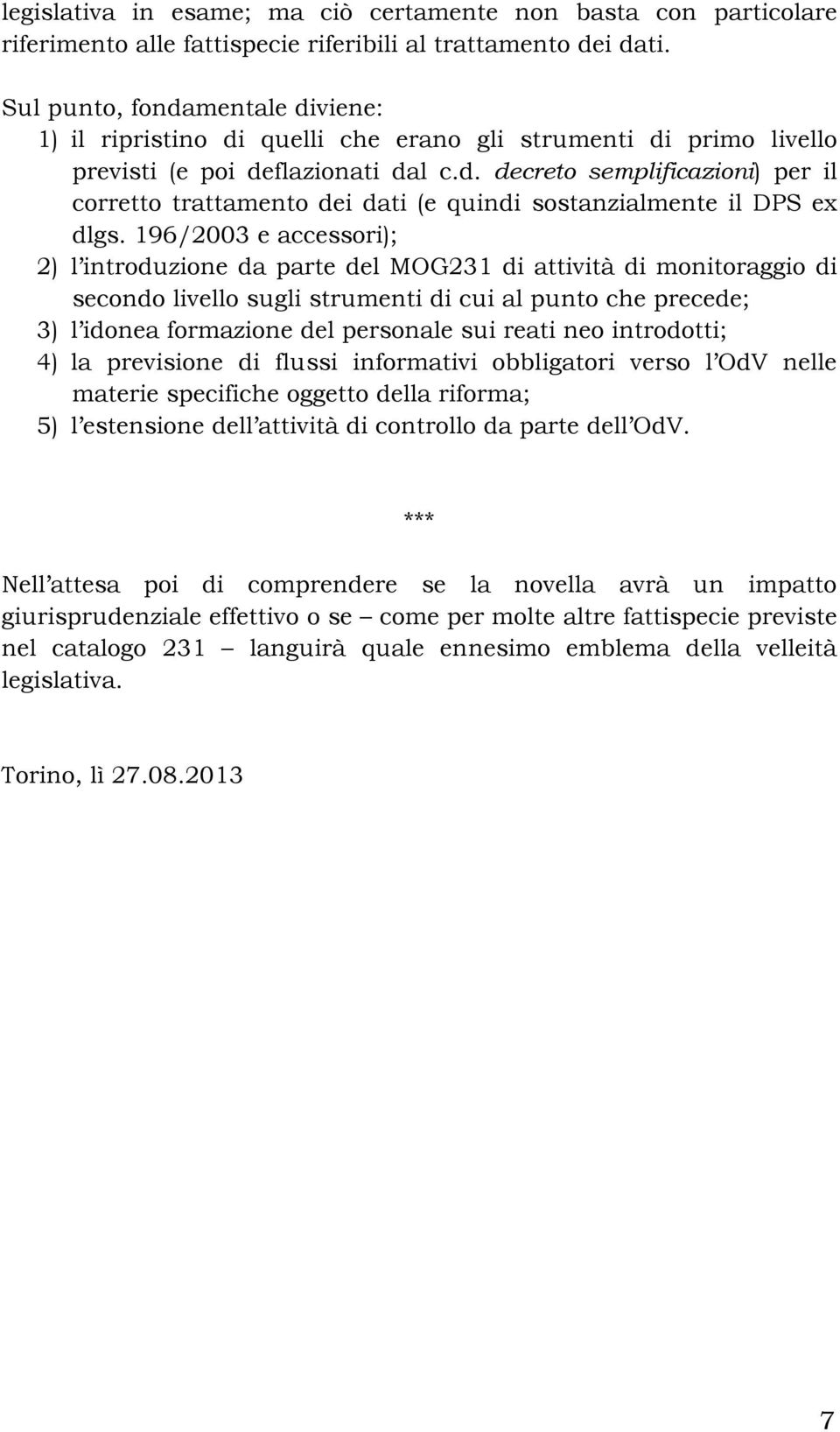 196/2003 e accessori); 2) l introduzione da parte del MOG231 di attività di monitoraggio di secondo livello sugli strumenti di cui al punto che precede; 3) l idonea formazione del personale sui reati