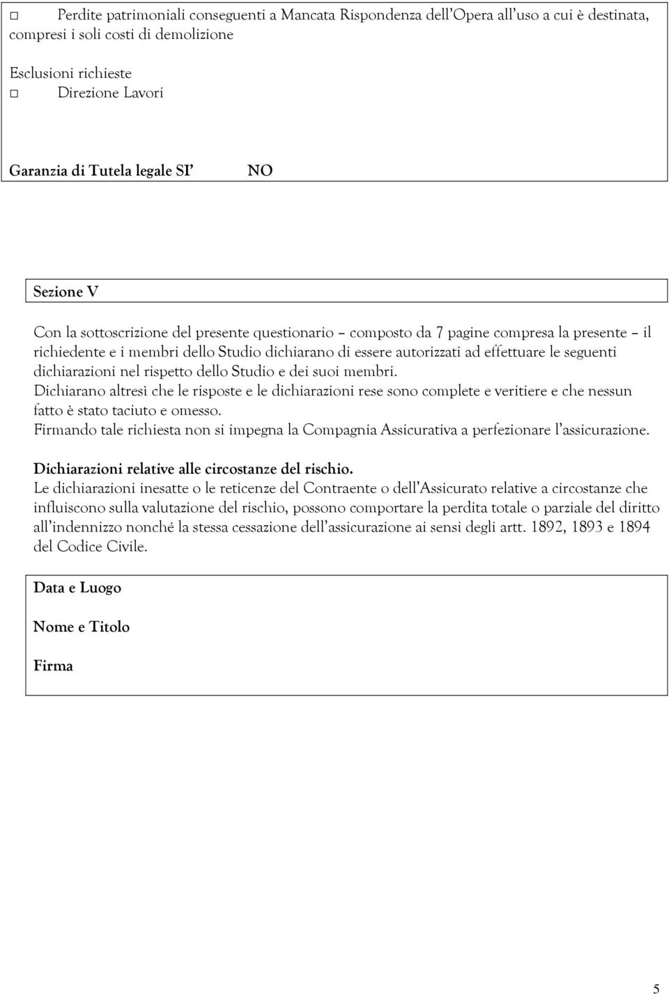 dichiarazioni nel rispetto dello Studio e dei suoi membri. Dichiarano altresì che le risposte e le dichiarazioni rese sono complete e veritiere e che nessun fatto è stato taciuto e omesso.