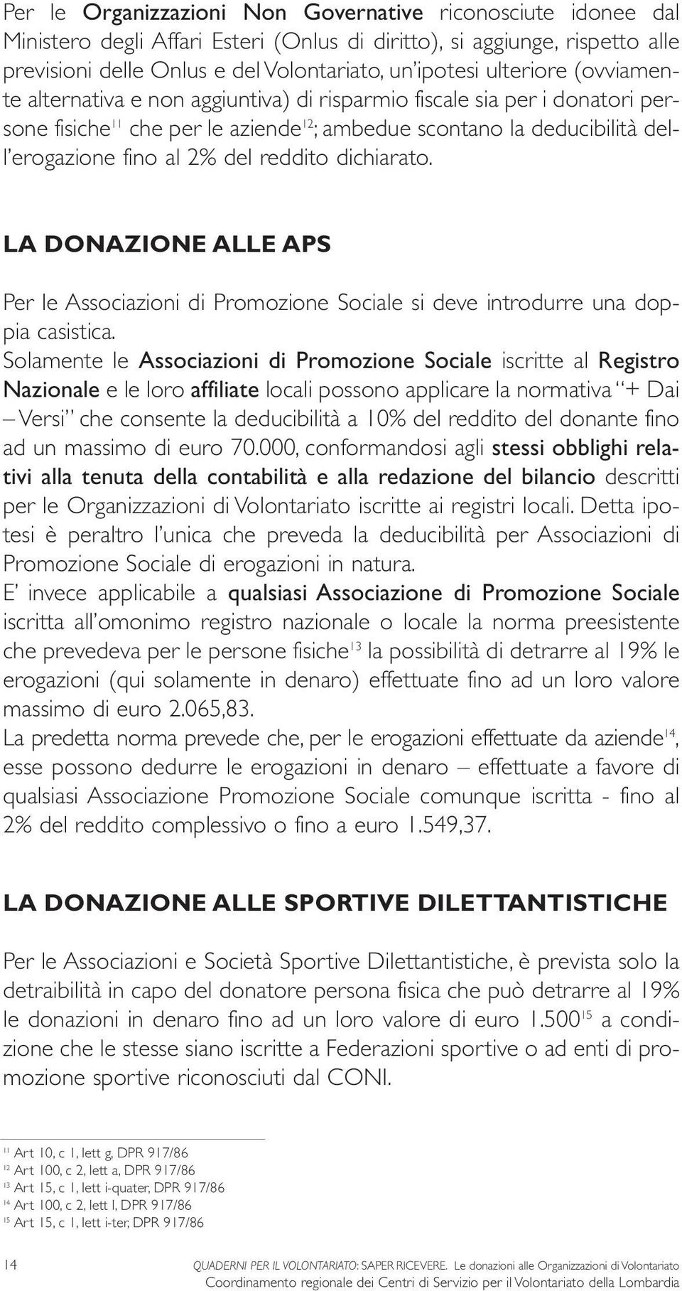 reddito dichiarato. LA DONAZIONE ALLE APS Per le Associazioni di Promozione Sociale si deve introdurre una doppia casistica.