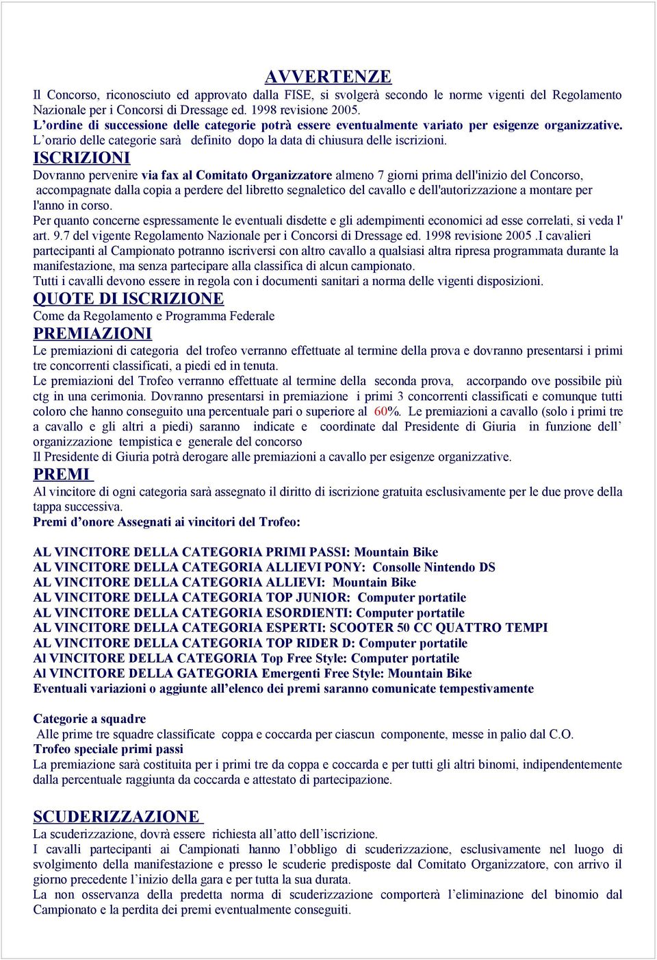 ISCRIZIONI Dovranno pervenire via fax al Comitato Organizzatore almeno 7 giorni prima dell'inizio del Concorso, accompagnate dalla copia a perdere del libretto segnaletico del cavallo e