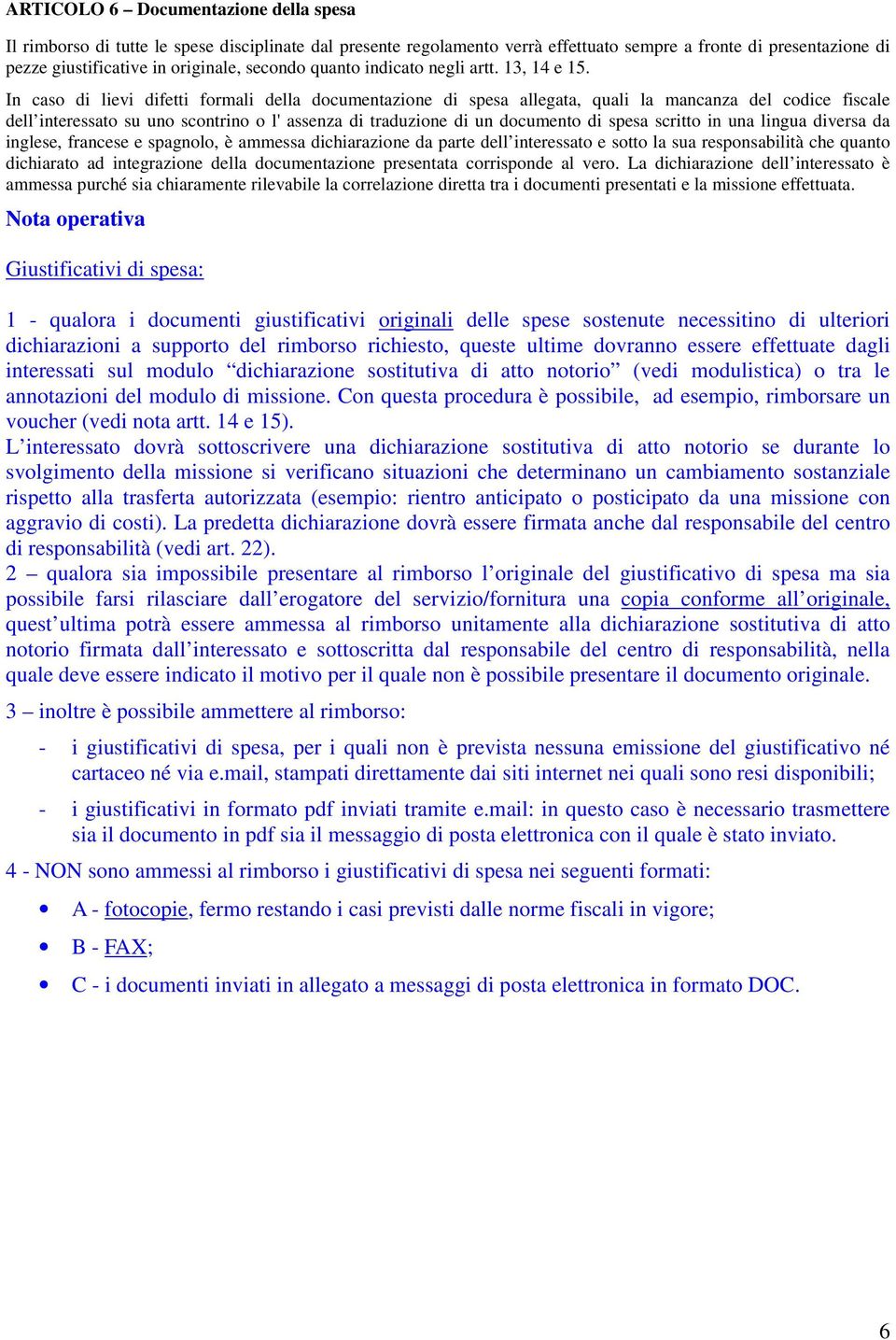 In caso di lievi difetti formali della documentazione di spesa allegata, quali la mancanza del codice fiscale dell interessato su uno scontrino o l' assenza di traduzione di un documento di spesa