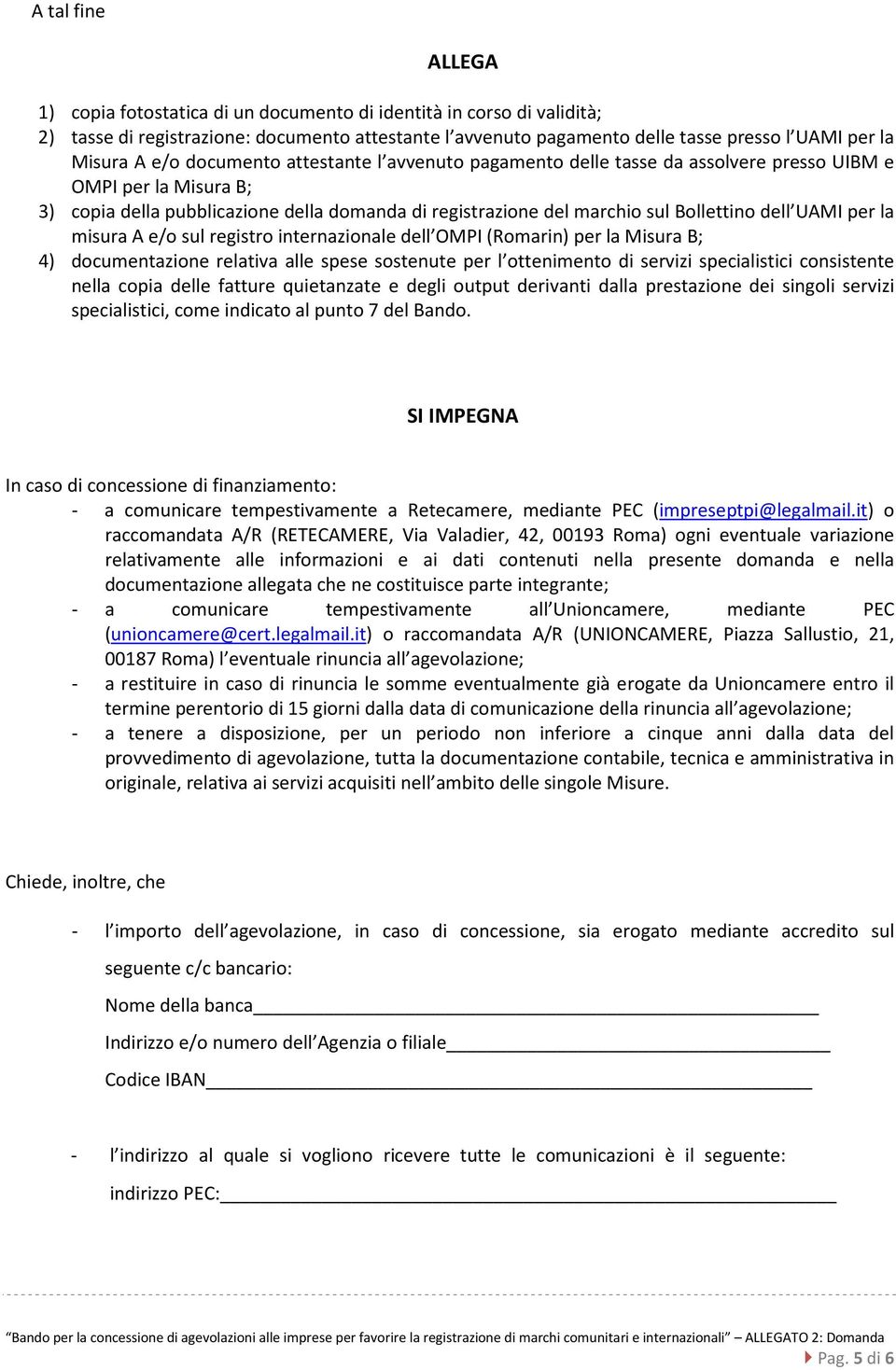 UAMI per la misura A e/o sul registro internazionale dell OMPI (Romarin) per la Misura B; 4) documentazione relativa alle spese sostenute per l ottenimento di servizi specialistici consistente nella