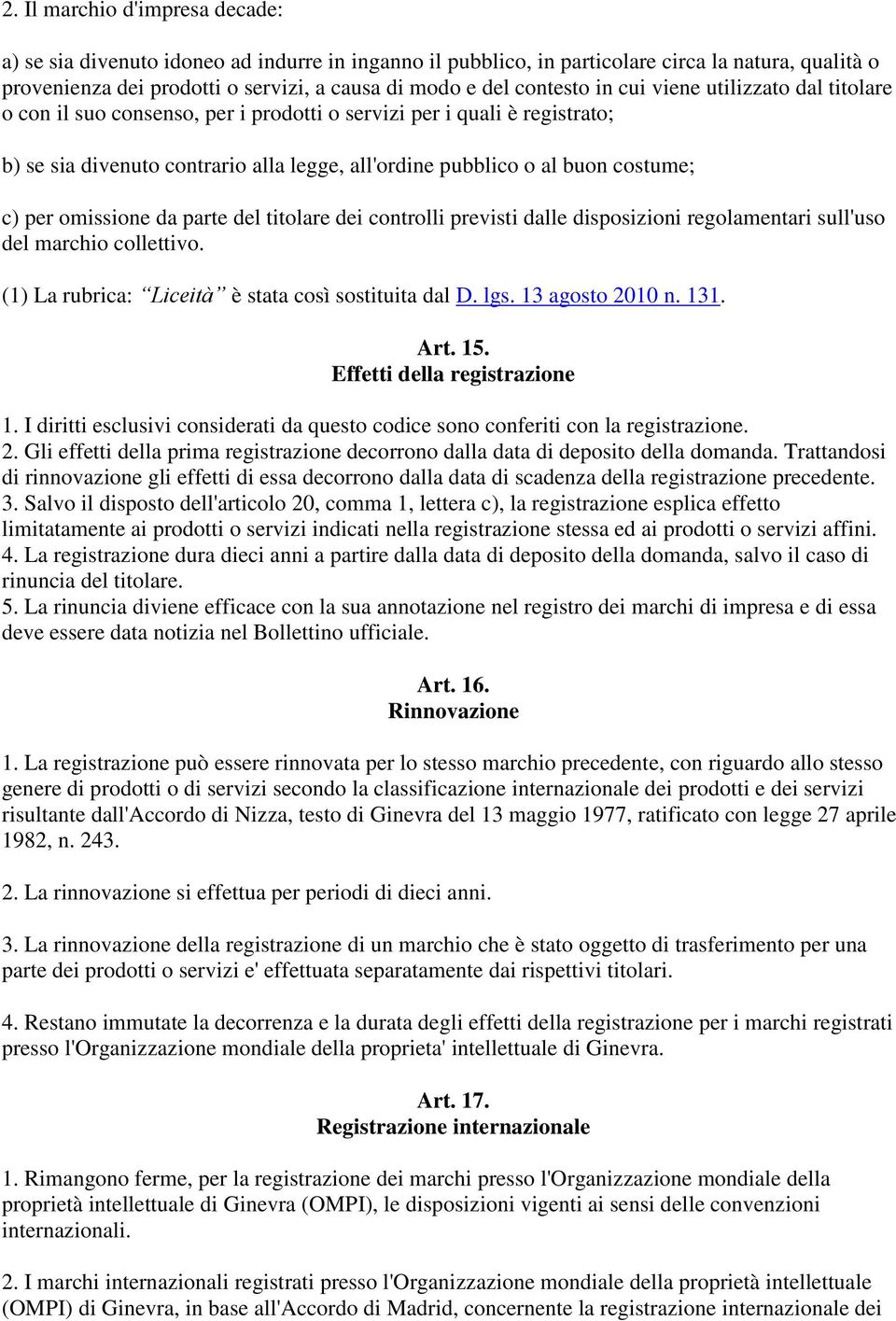 c) per omissione da parte del titolare dei controlli previsti dalle disposizioni regolamentari sull'uso del marchio collettivo. (1) La rubrica: Liceità è stata così sostituita dal D. lgs.