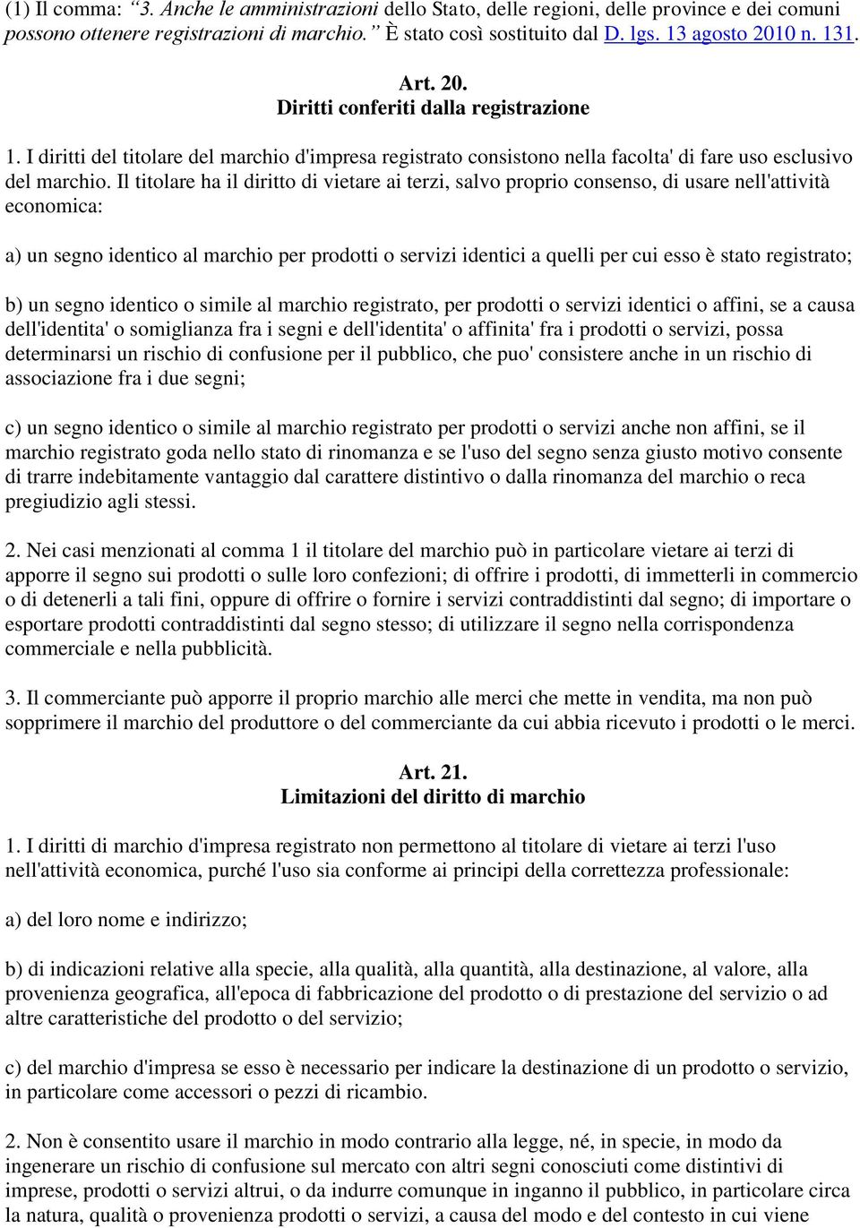 Il titolare ha il diritto di vietare ai terzi, salvo proprio consenso, di usare nell'attività economica: a) un segno identico al marchio per prodotti o servizi identici a quelli per cui esso è stato