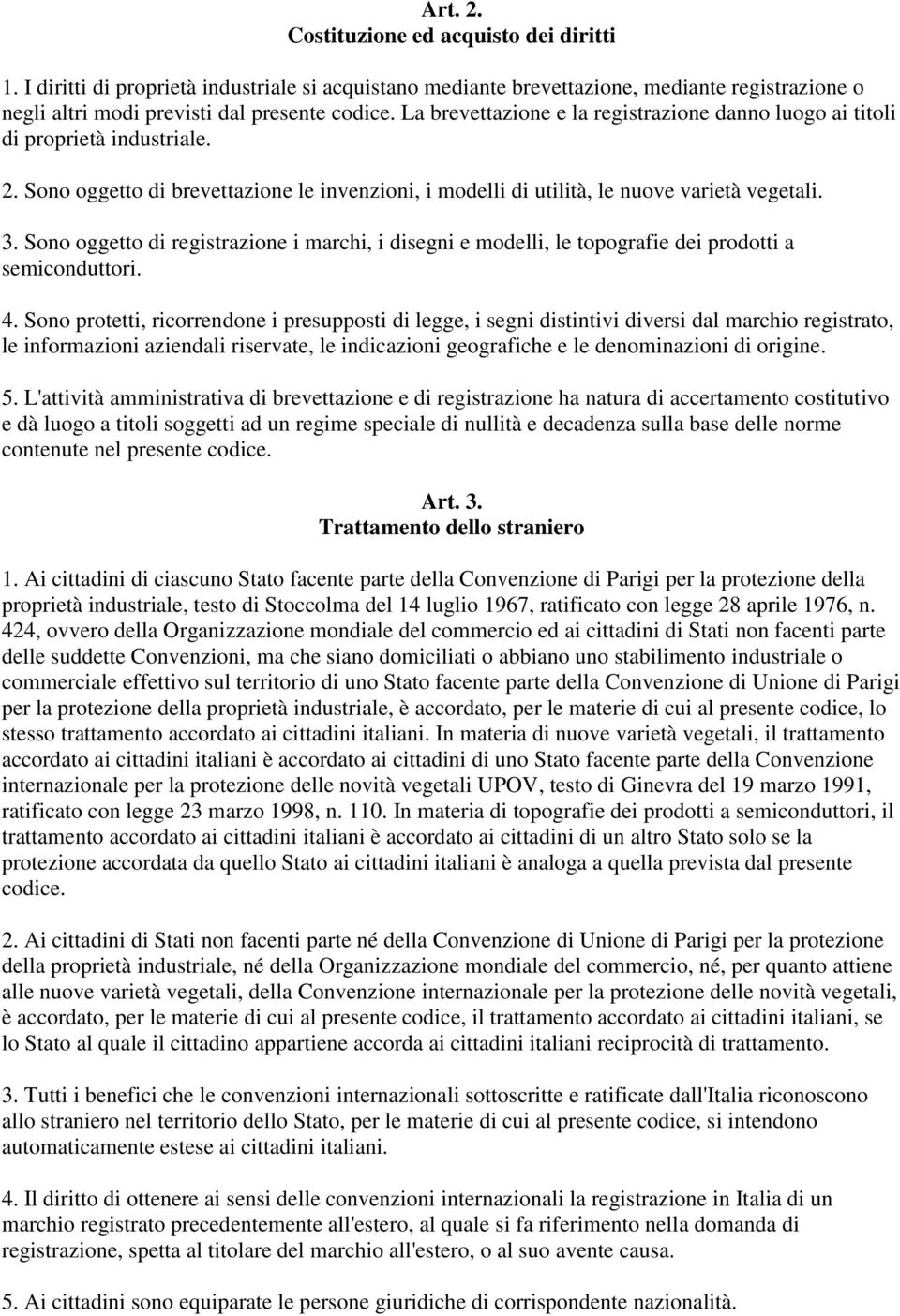 Sono oggetto di registrazione i marchi, i disegni e modelli, le topografie dei prodotti a semiconduttori. 4.