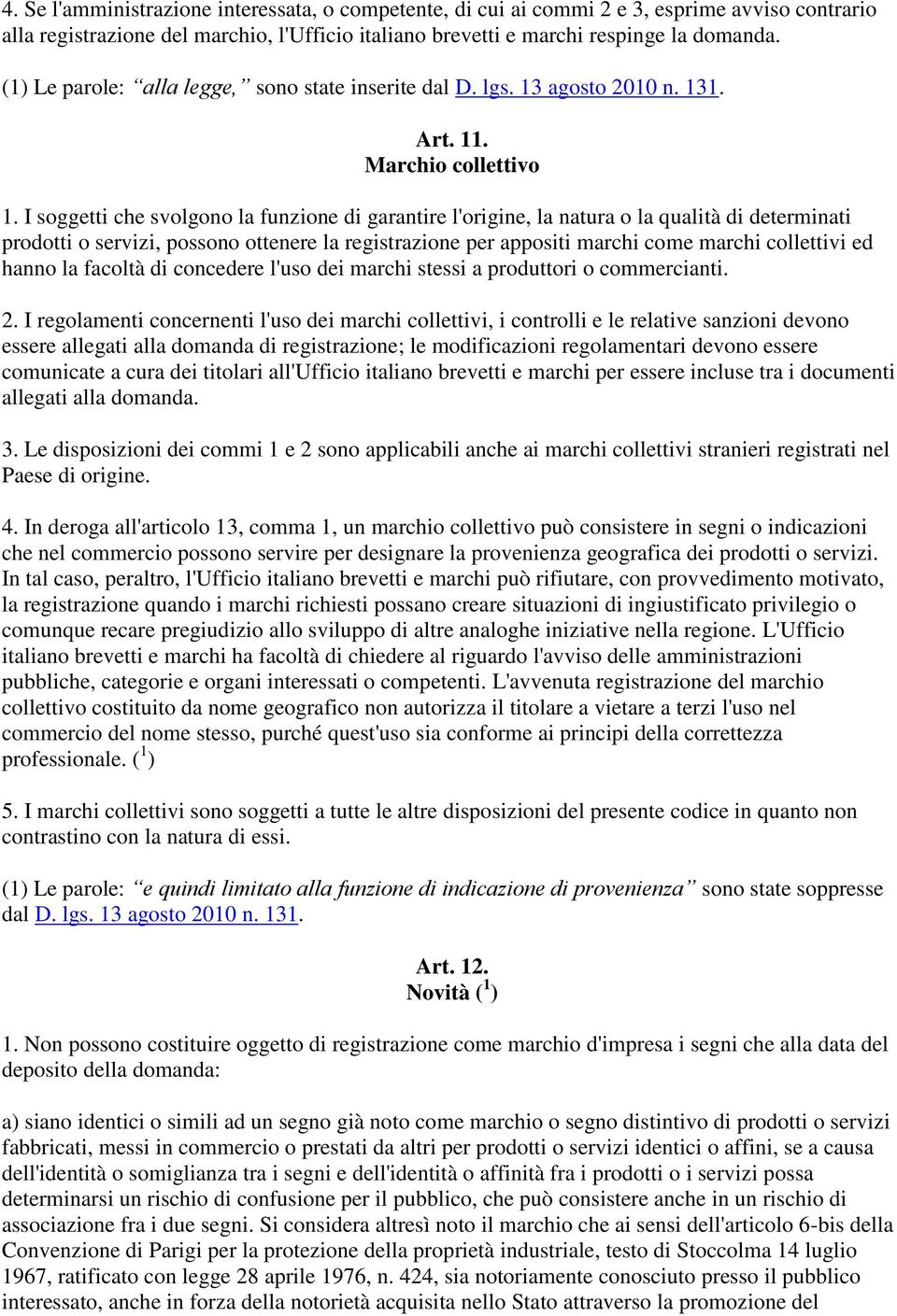 I soggetti che svolgono la funzione di garantire l'origine, la natura o la qualità di determinati prodotti o servizi, possono ottenere la registrazione per appositi marchi come marchi collettivi ed