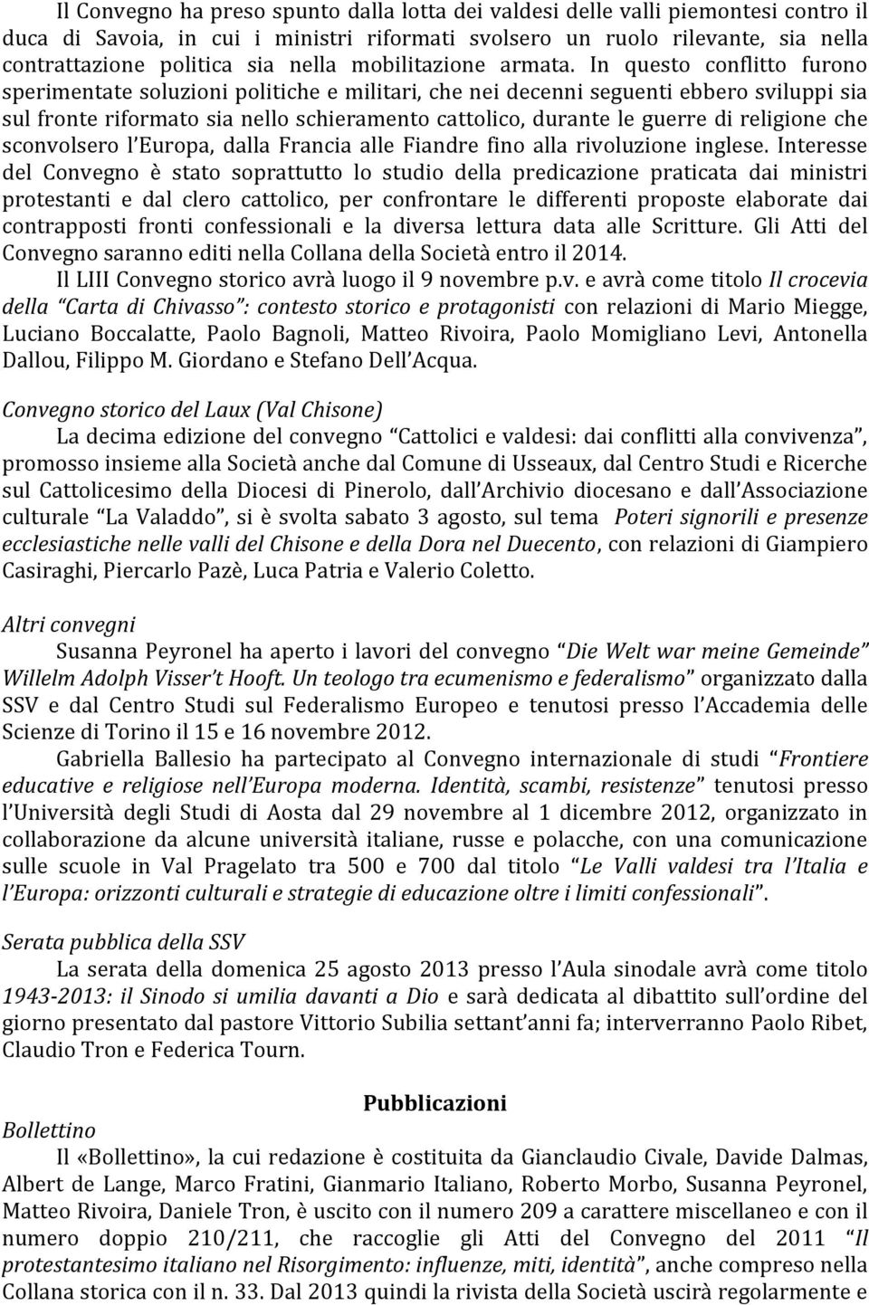 In questo conflitto furono sperimentate soluzioni politiche e militari, che nei decenni seguenti ebbero sviluppi sia sul fronte riformato sia nello schieramento cattolico, durante le guerre di