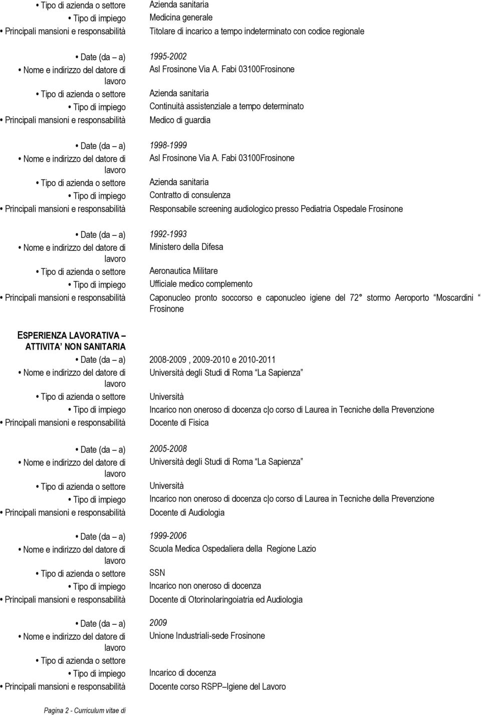 1992-1993 Nome e indirizzo del datore di Ministero della Difesa Aeronautica Militare Tipo di impiego Ufficiale medico complemento Caponucleo pronto soccorso e caponucleo igiene del 72 stormo