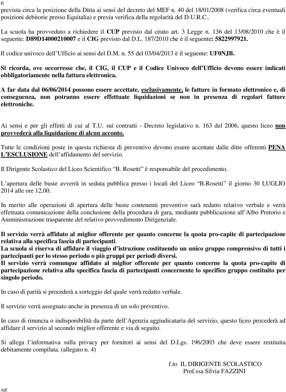 Il codice univoco dell Ufficio ai sensi del D.M. n. 55 del 03/04/2013 è il seguente: UF0NJB.