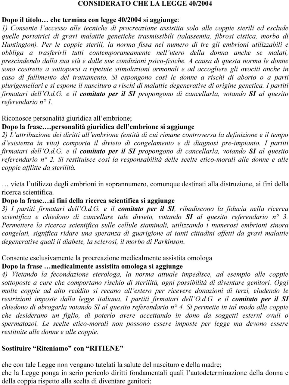 Per le coppie sterili, la norma fissa nel numero di tre gli embrioni utilizzabili e obbliga a trasferirli tutti contemporaneamente nell utero della donna anche se malati, prescindendo dalla sua età e