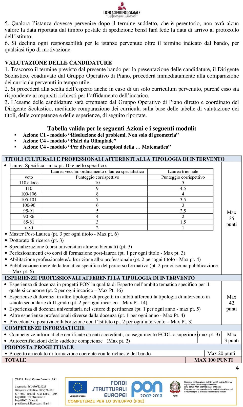 Trascorso il termine previsto dal presente bando per la presentazione delle candidature, il Dirigente Scolastico, coadiuvato dal Gruppo Operativo di Piano, procederà immediatamente alla comparazione