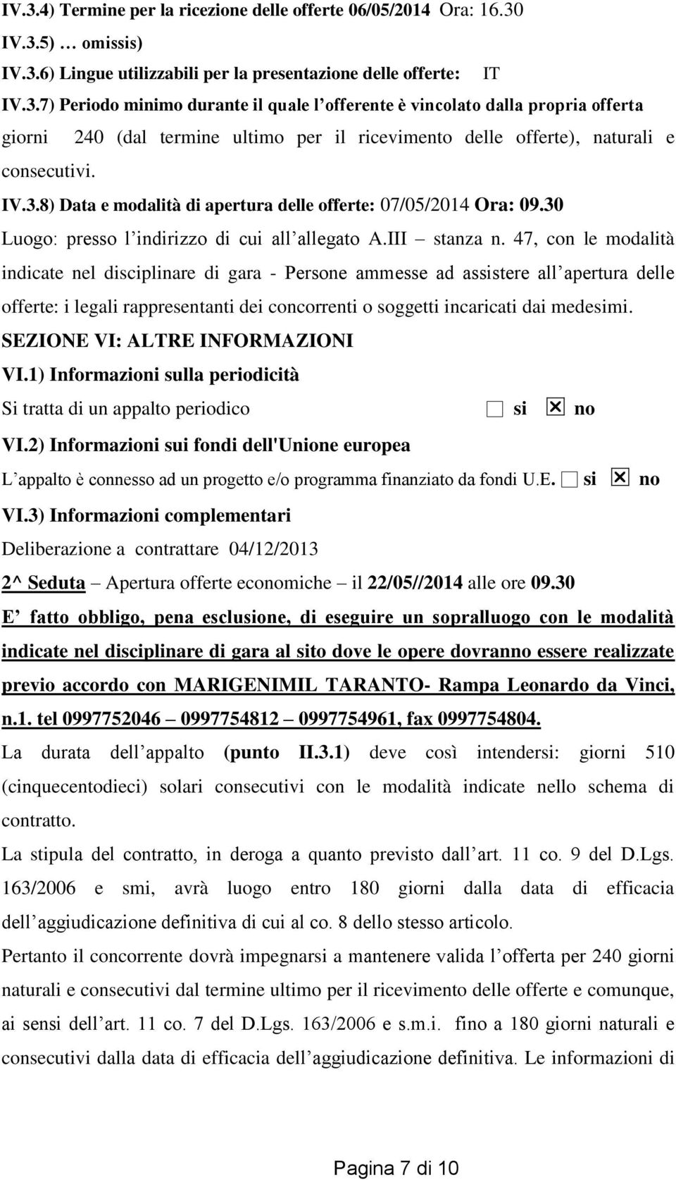 47, con le modalità indicate nel disciplinare di gara - Persone ammesse ad assistere all apertura delle offerte: i legali rappresentanti dei concorrenti o soggetti incaricati dai medesimi.