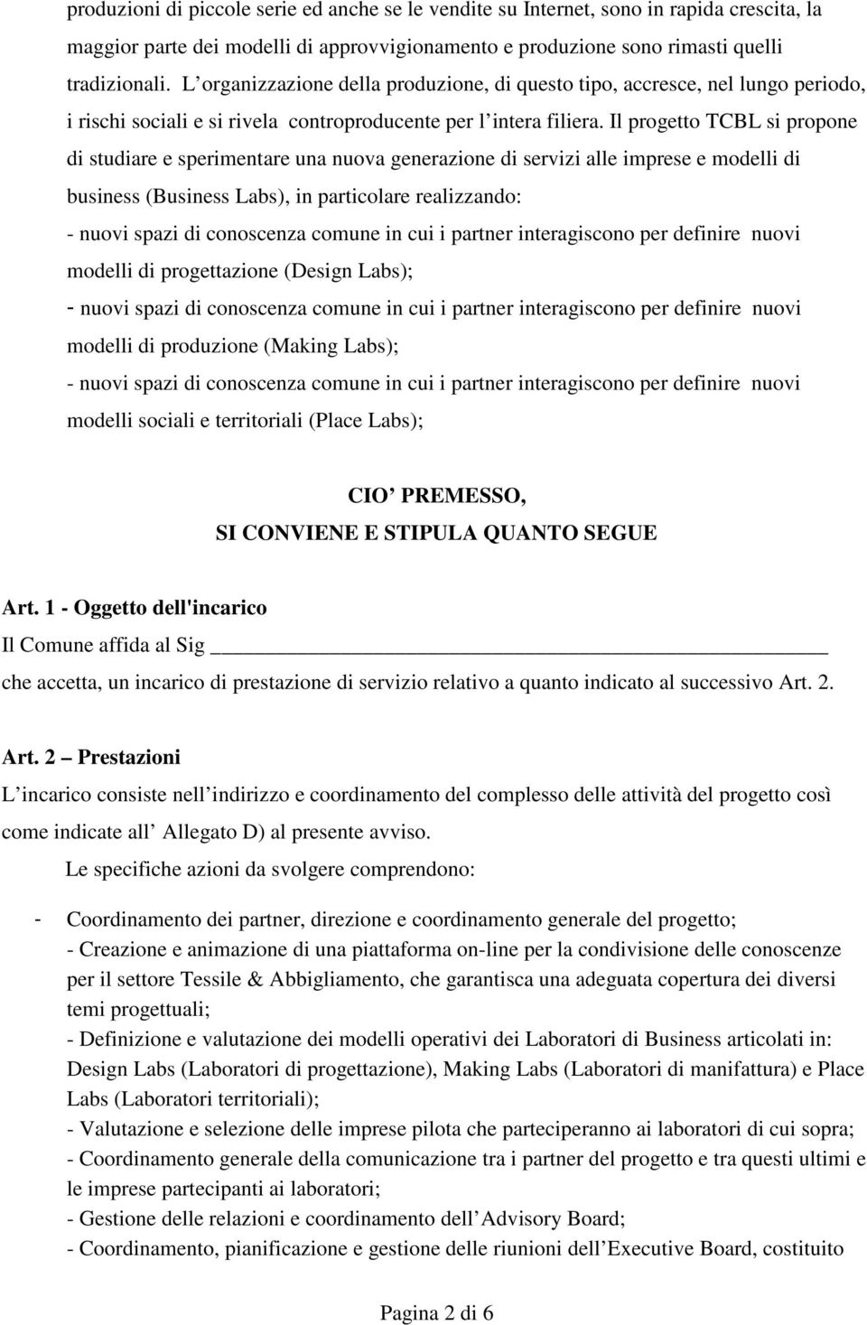 Il progetto TCBL si propone di studiare e sperimentare una nuova generazione di servizi alle imprese e modelli di business (Business Labs), in particolare realizzando: - nuovi spazi di conoscenza