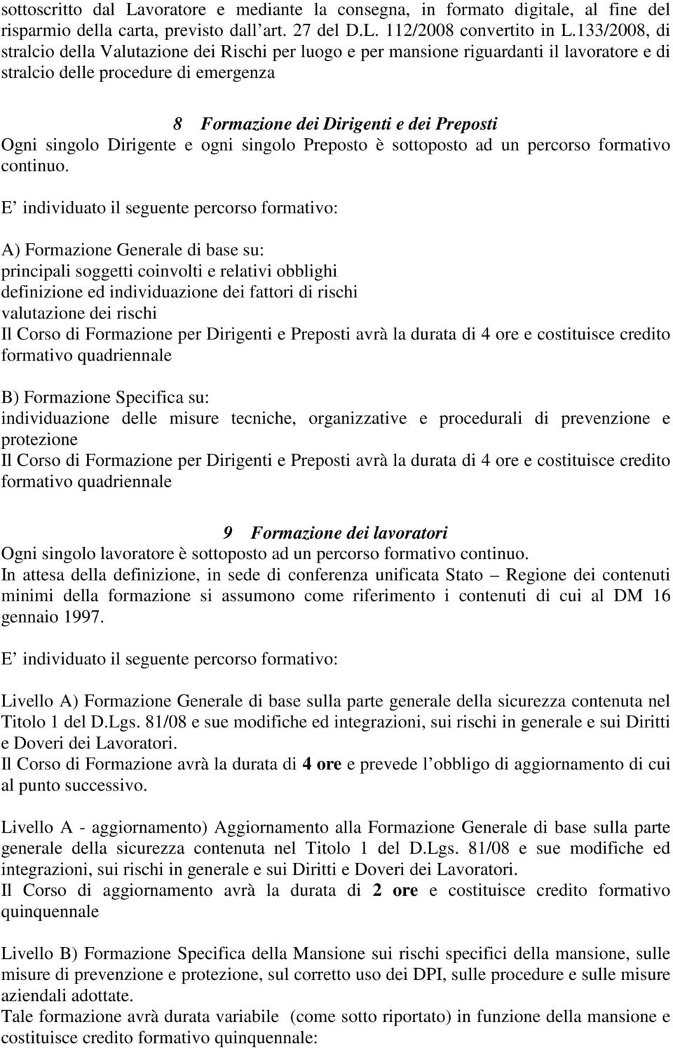 Dirigente e ogni singolo Preposto è sottoposto ad un percorso formativo continuo.