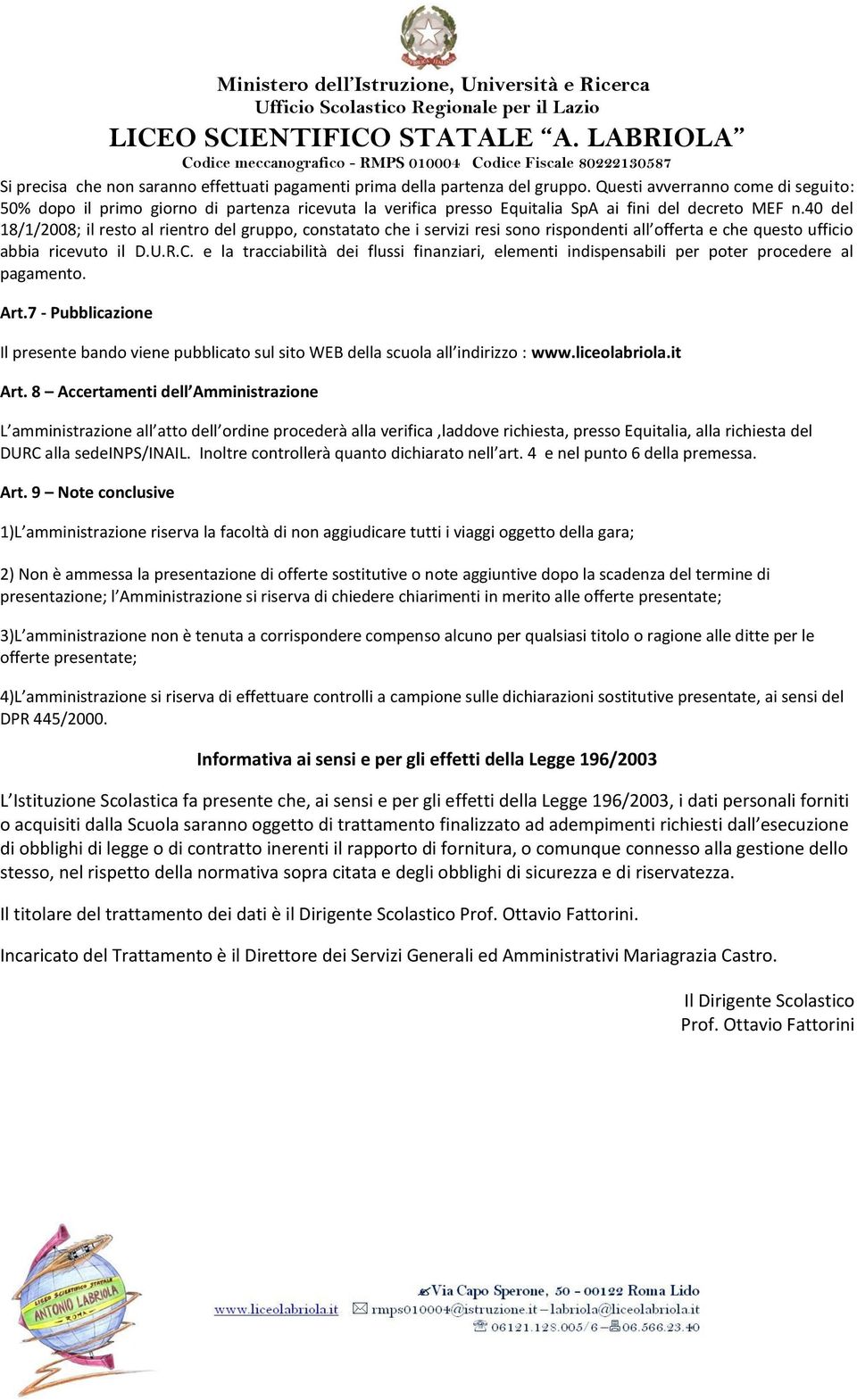 40 del 18/1/2008; il resto al rientro del gruppo, constatato che i servizi resi sono rispondenti all offerta e che questo ufficio abbia ricevuto il D.U.R.C.