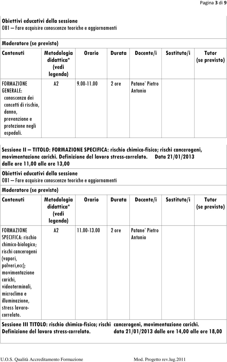 Data 21/01/2013 dalle ore 11,00 alle ore 13,00 Moderatore FORMAZIONE SPECIFICA: rischio chimico-biologico; rischi cancerogeni (vapori, polveri,ecc); movimentazione carichi, videoterminali,