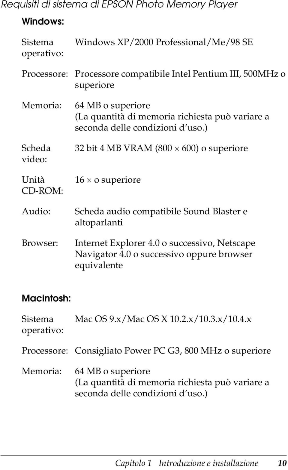 ) 32 bit 4 MB VRAM (800 600) o superiore 16 o superiore Scheda audio compatibile Sound Blaster e altoparlanti Internet Explorer 4.0 o successivo, Netscape Navigator 4.