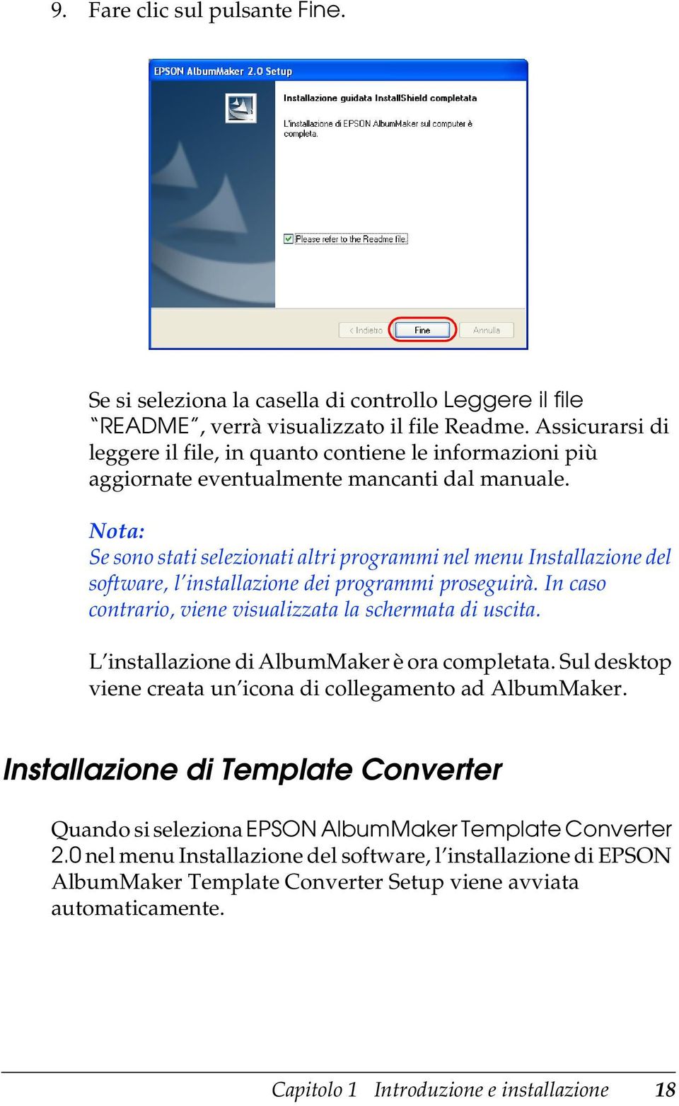 Nota: Se sono stati selezionati altri programmi nel menu Installazione del software, l installazione dei programmi proseguirà. In caso contrario, viene visualizzata la schermata di uscita.