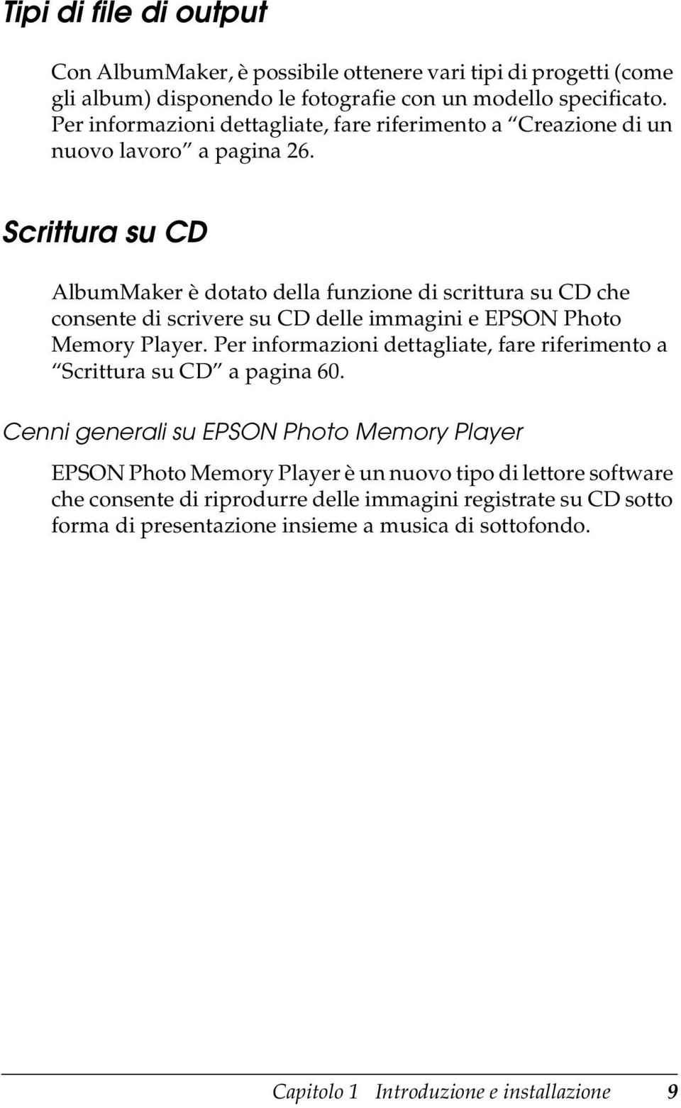 Scrittura su CD AlbumMaker è dotato della funzione di scrittura su CD che consente di scrivere su CD delle immagini e EPSON Photo Memory Player.