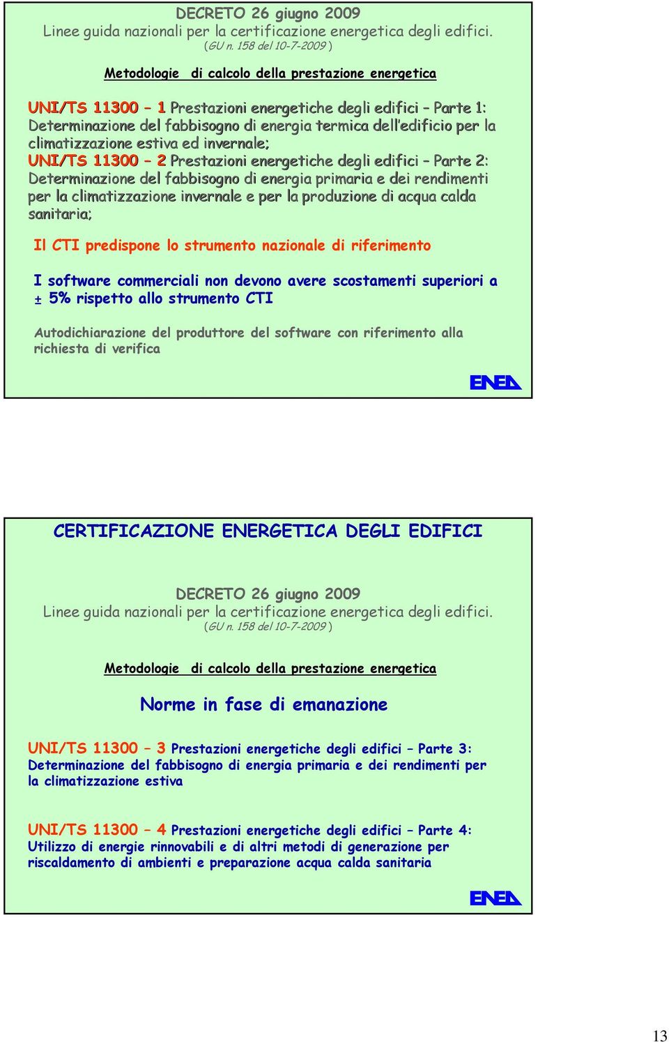 edificio per la climatizzazione estiva ed invernale; UNI/TS 11300 2 Prestazioni energetiche degli edifici Parte 2: Determinazione del fabbisogno di energia primaria e dei rendimenti per la