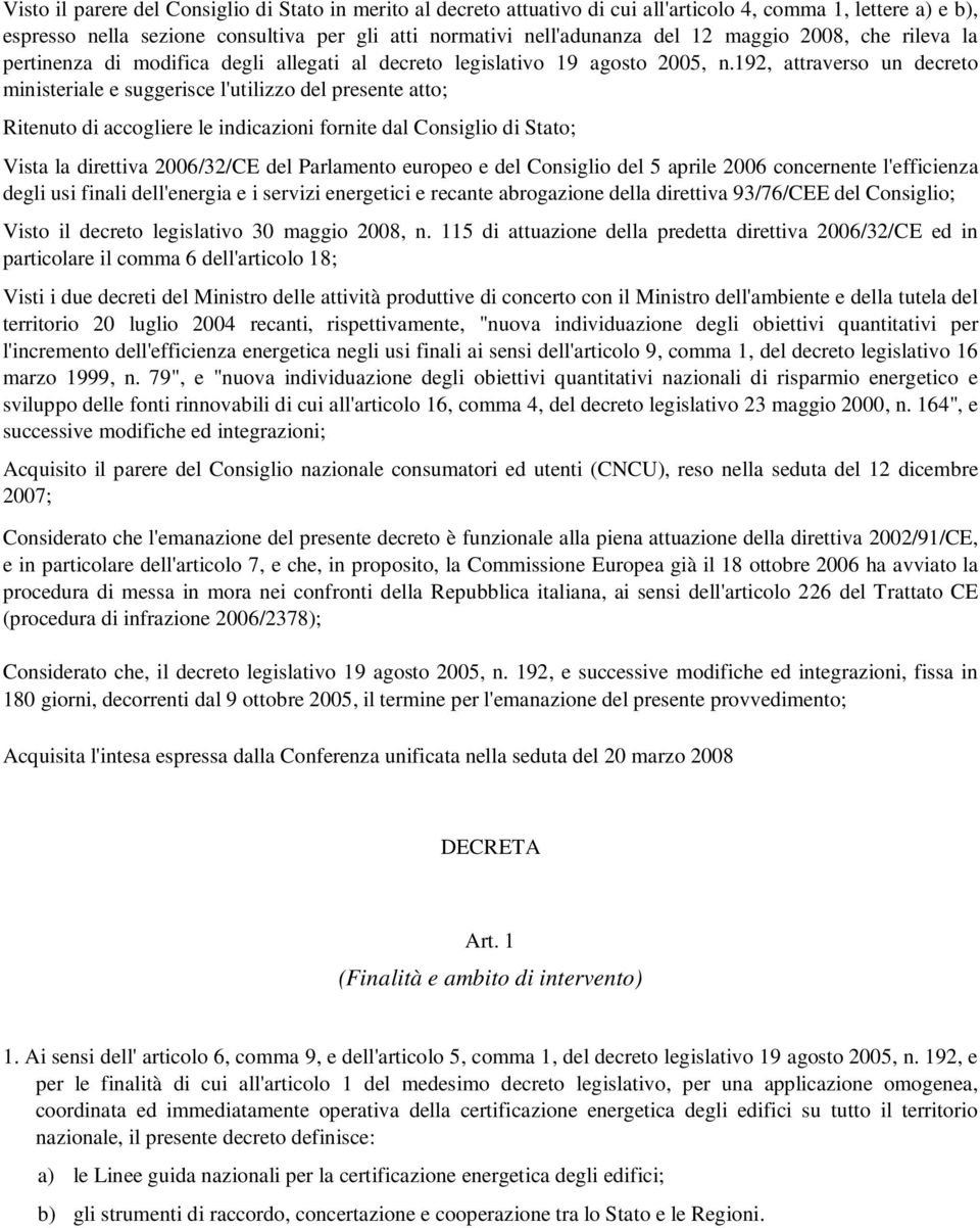 192, attraverso un decreto ministeriale e suggerisce l'utilizzo del presente atto; Ritenuto di accogliere le indicazioni fornite dal Consiglio di Stato; Vista la direttiva 2006/32/CE del Parlamento